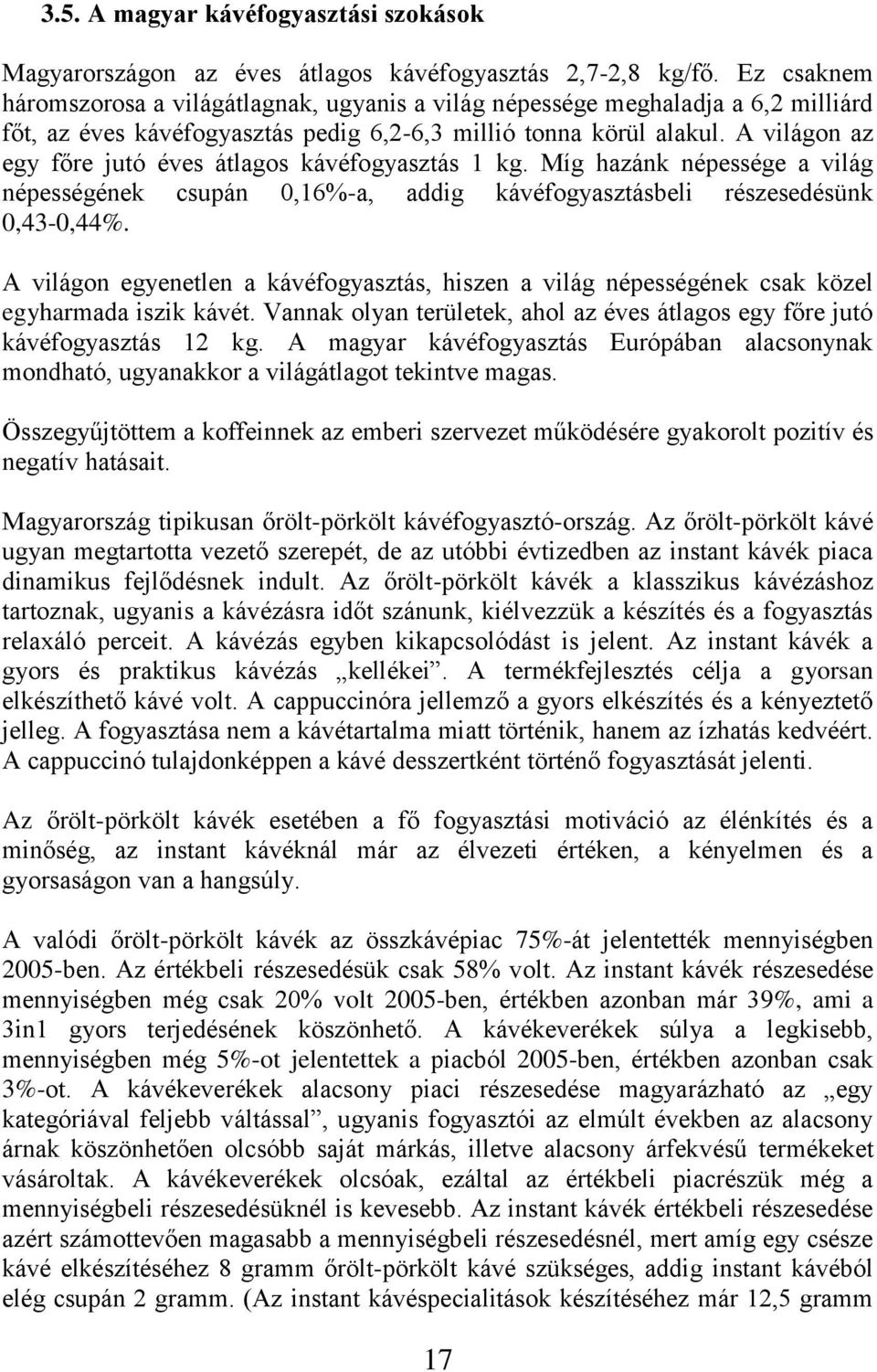 A világon az egy főre jutó éves átlagos kávéfogyasztás 1 kg. Míg hazánk népessége a világ népességének csupán 0,16%-a, addig kávéfogyasztásbeli részesedésünk 0,43-0,44%.