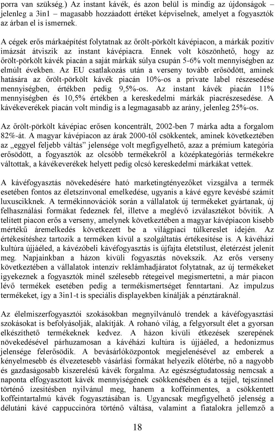 Ennek volt köszönhető, hogy az őrölt-pörkölt kávék piacán a saját márkák súlya csupán 5-6% volt mennyiségben az elmúlt években.