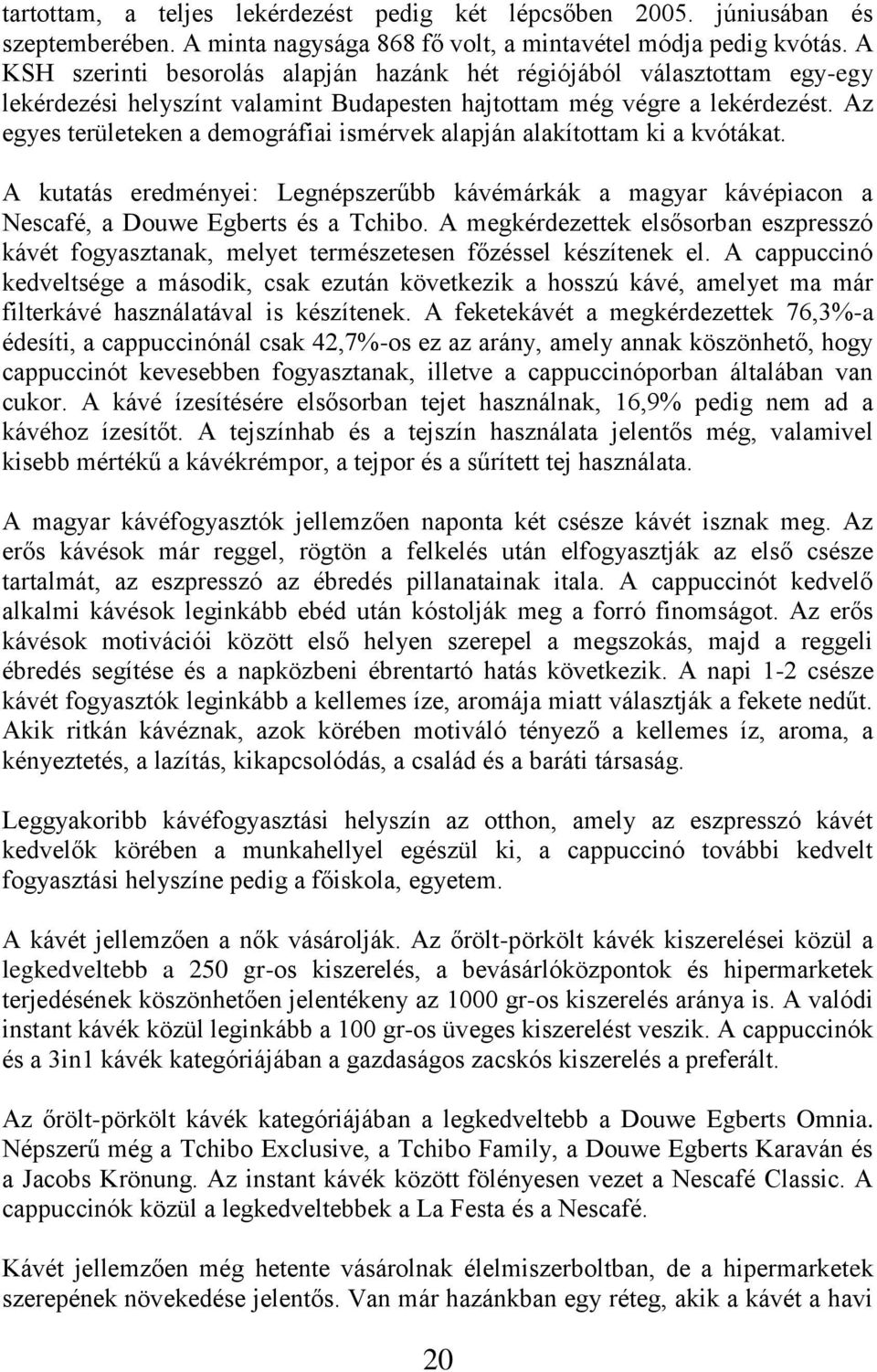 Az egyes területeken a demográfiai ismérvek alapján alakítottam ki a kvótákat. A kutatás eredményei: Legnépszerűbb kávémárkák a magyar kávépiacon a Nescafé, a Douwe Egberts és a Tchibo.