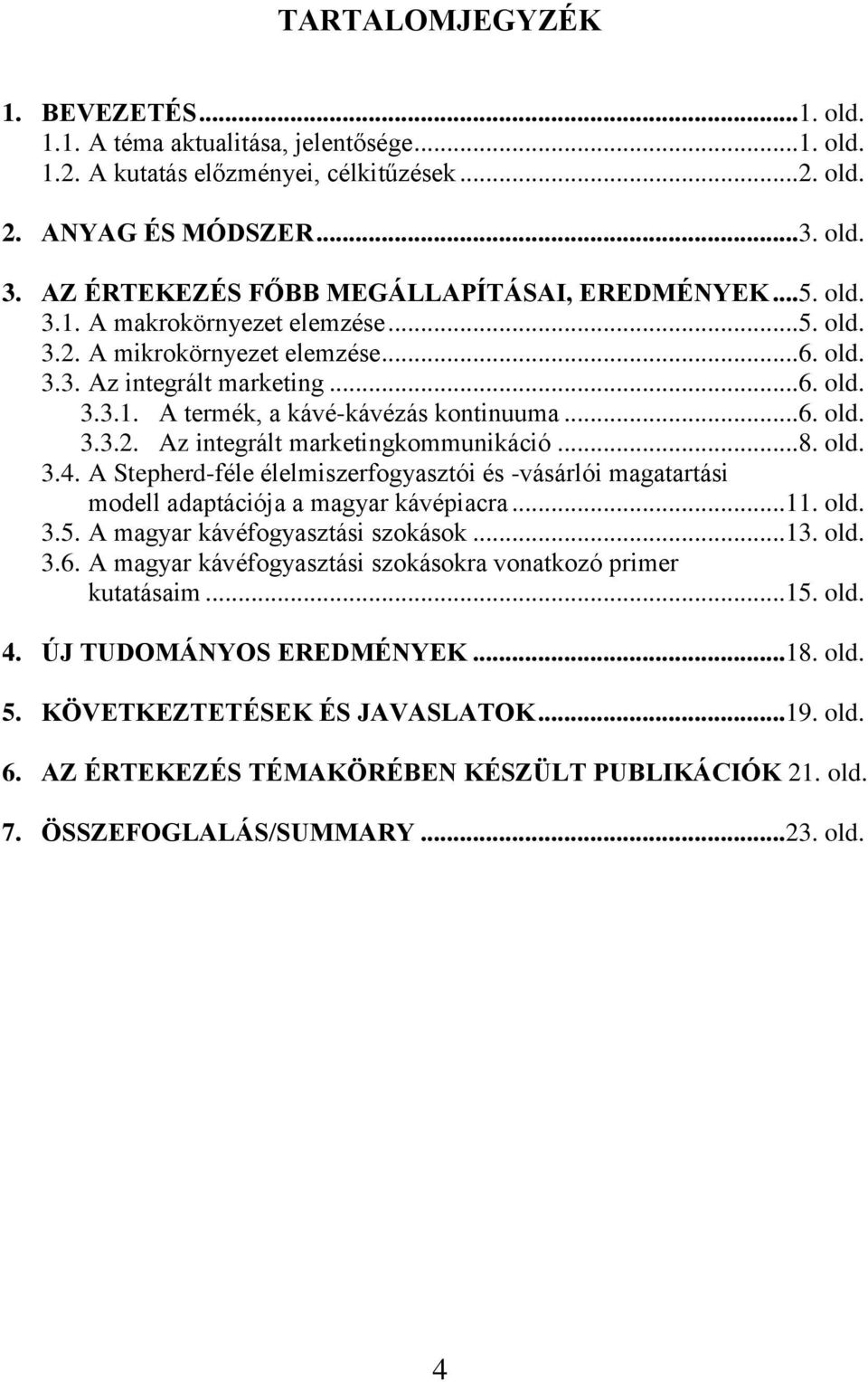 .. 6. old. 3.3.2. Az integrált marketingkommunikáció... 8. old. 3.4. A Stepherd-féle élelmiszerfogyasztói és -vásárlói magatartási modell adaptációja a magyar kávépiacra... 11. old. 3.5.