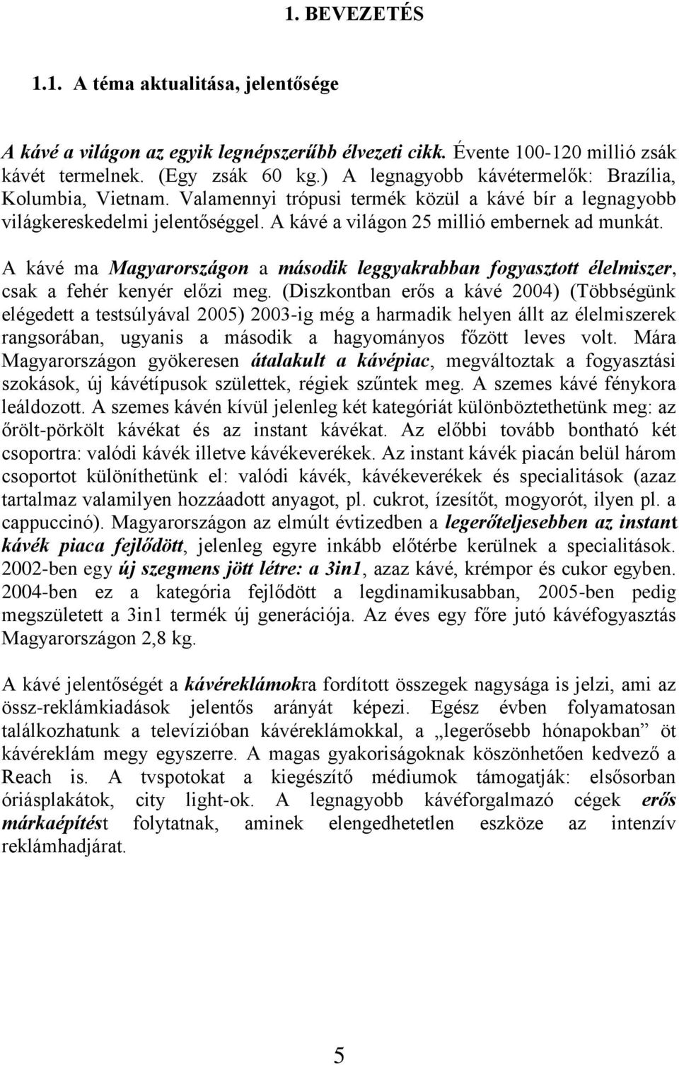 A kávé ma Magyarországon a második leggyakrabban fogyasztott élelmiszer, csak a fehér kenyér előzi meg.