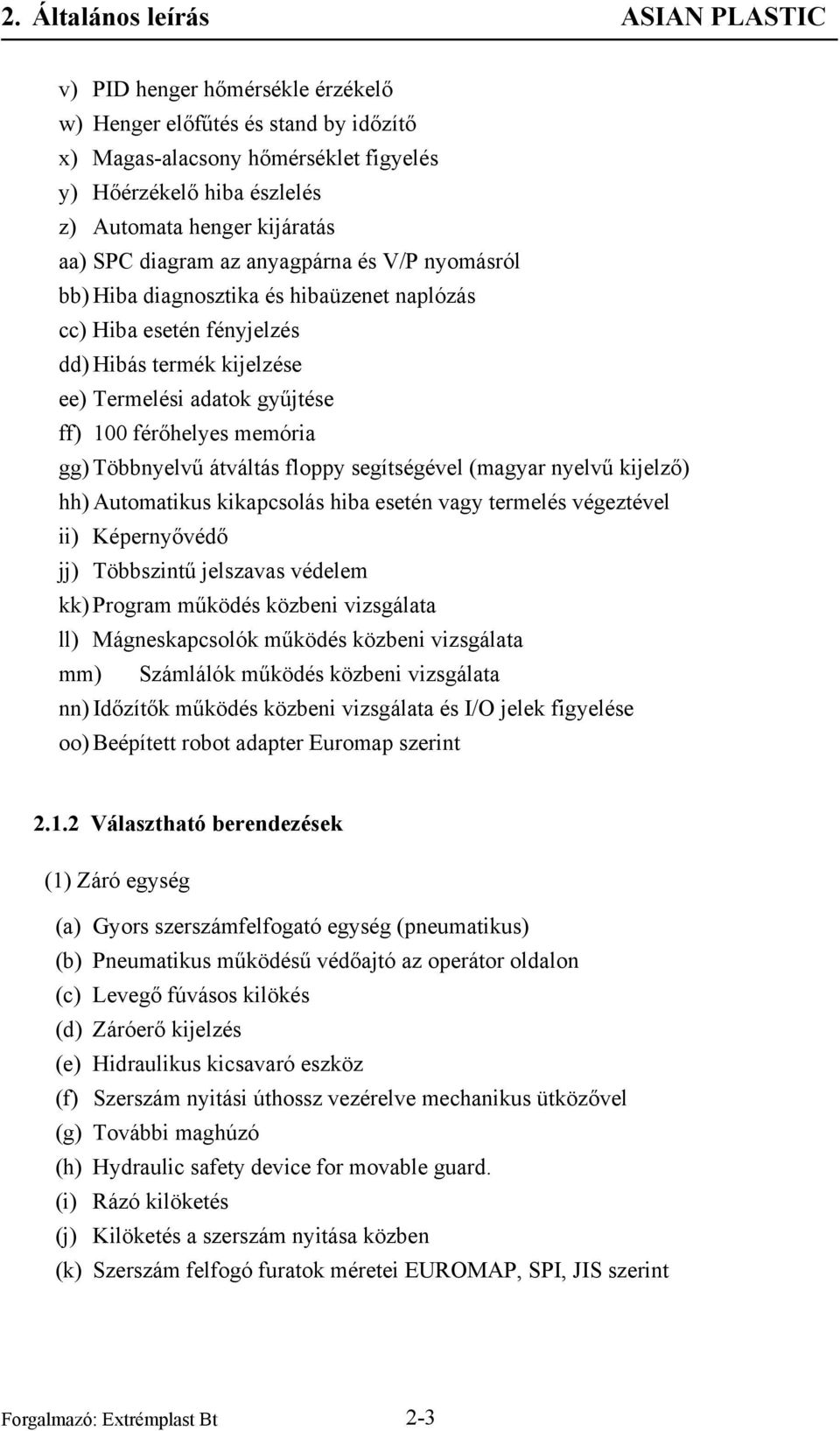 floppy segítségével (magyar nyelvű kijelző) hh) Automatikus kikapcsolás hiba esetén vagy termelés végeztével ii) Képernyővédő jj) Többszintű jelszavas védelem kk) Program működés közbeni vizsgálata