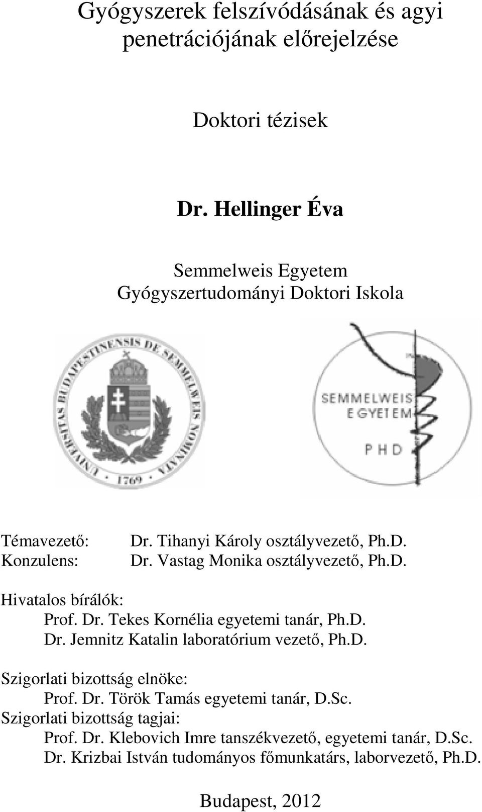 D. Hivatalos bírálók: Prof. Dr. Tekes Kornélia egyetemi tanár, Ph.D. Dr. Jemnitz Katalin laboratórium vezet, Ph.D. Szigorlati bizottság elnöke: Prof.