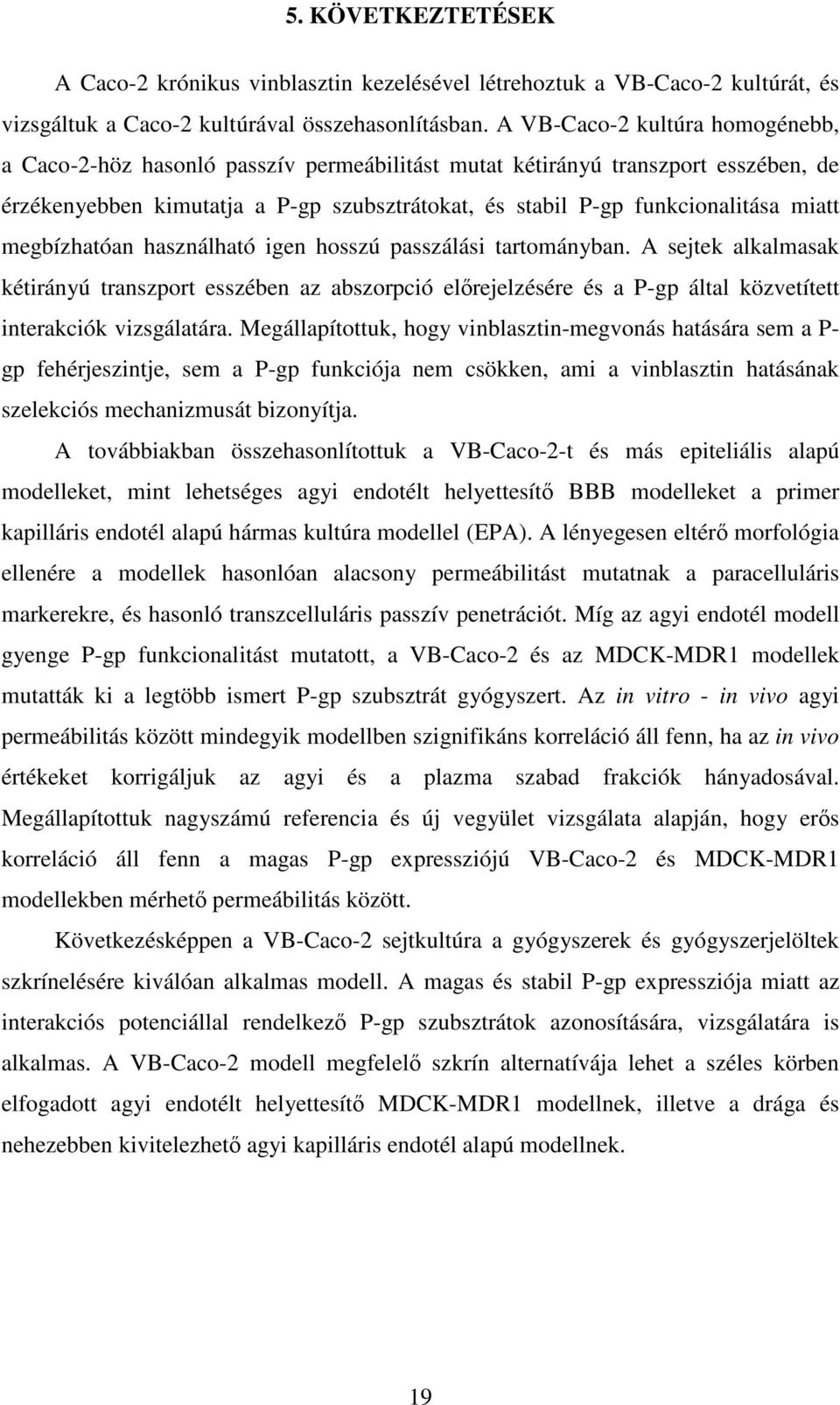 megbízhatóan használható igen hosszú passzálási tartományban. A sejtek alkalmasak kétirányú transzport esszében az abszorpció elrejelzésére és a P-gp által közvetített interakciók vizsgálatára.