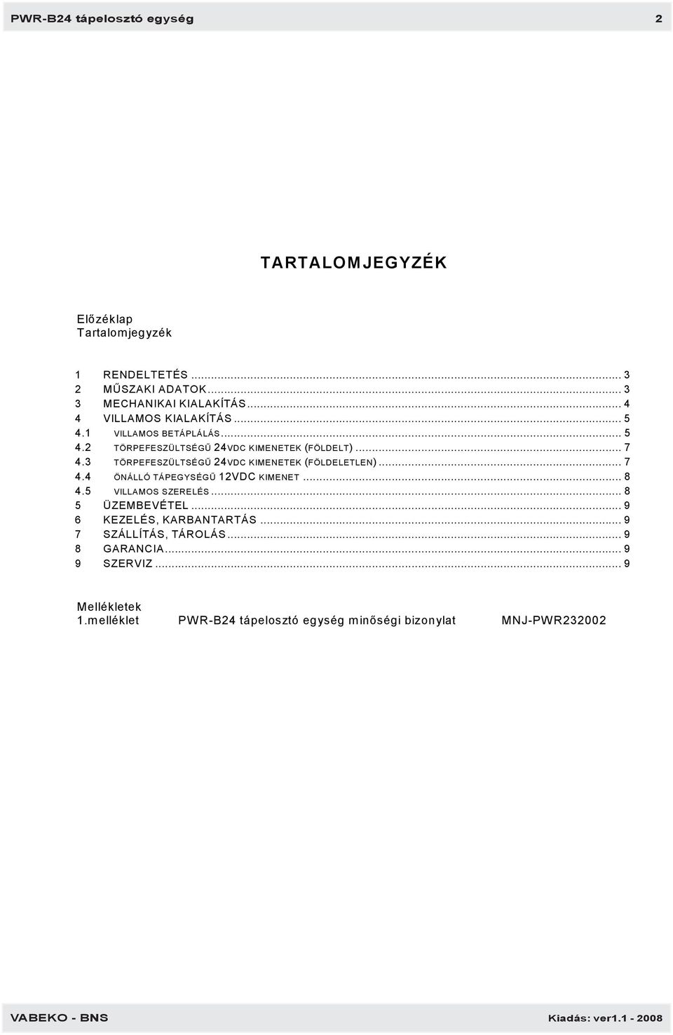 3 TÖRPEFESZÜLTSÉGŰ 24VDC KIMENETEK (FÖLDELETLEN)... 7 4.4 ÖNÁLLÓ TÁPEGYSÉGŰ 12VDC KIMENET... 8 4.5 VILLAMOS SZERELÉS... 8 5 ÜZEMBEVÉTEL.