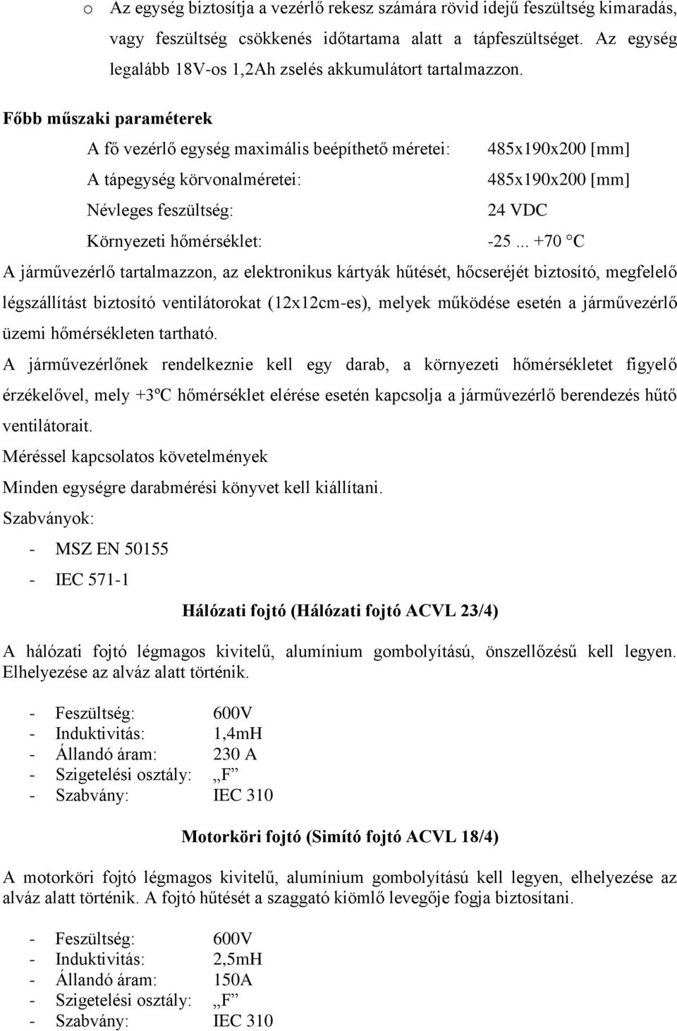 A fő vezérlő egység maximális beépíthető méretei: A tápegység körvonalméretei: Névleges feszültség: 485x190x200 [mm] 485x190x200 [mm] 24 VDC Környezeti hőmérséklet: -25.