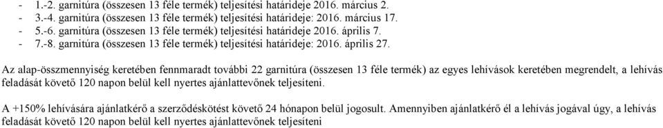 Az alap-összmennyiség keretében fennmaradt további 22 garnitúra (összesen 13 féle termék) az egyes lehívások keretében megrendelt, a lehívás feladását követő 120 napon belül kell nyertes