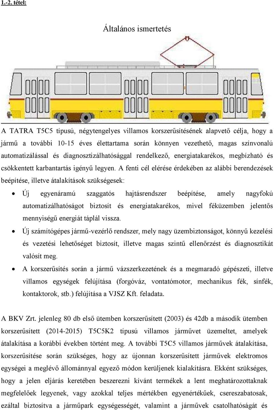 A fenti cél elérése érdekében az alábbi berendezések beépítése, illetve átalakítások szükségesek: Új egyenáramú szaggatós hajtásrendszer beépítése, amely nagyfokú automatizálhatóságot biztosít és