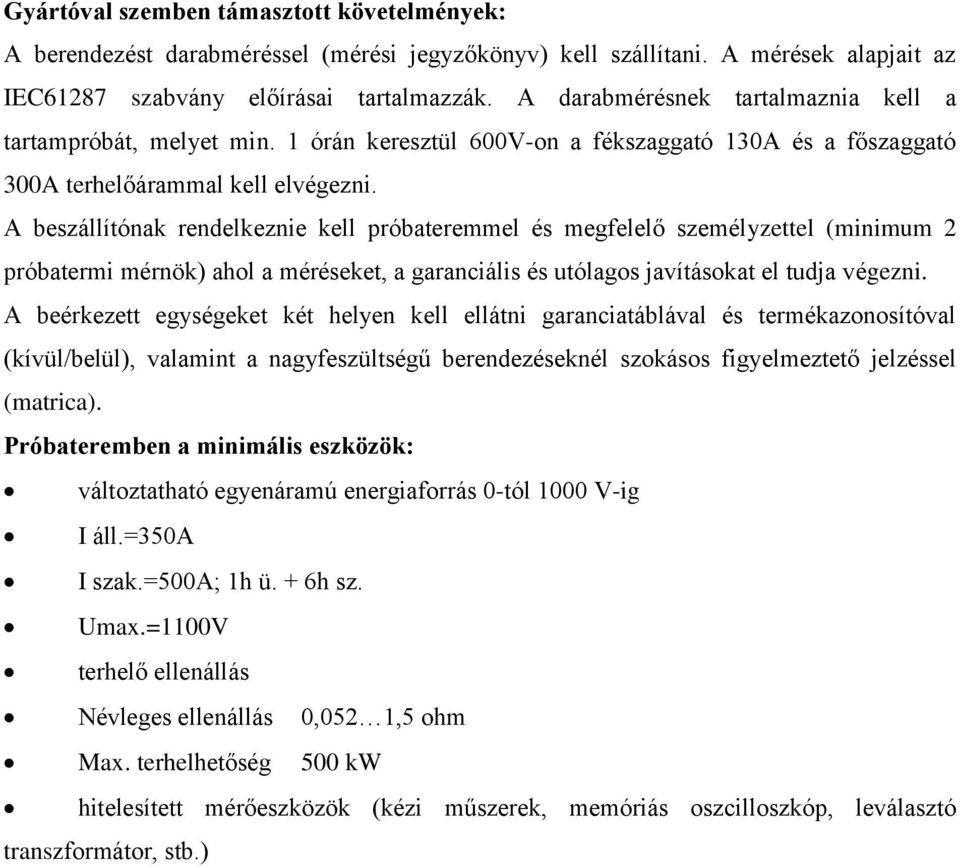 A beszállítónak rendelkeznie kell próbateremmel és megfelelő személyzettel (minimum 2 próbatermi mérnök) ahol a méréseket, a garanciális és utólagos javításokat el tudja végezni.