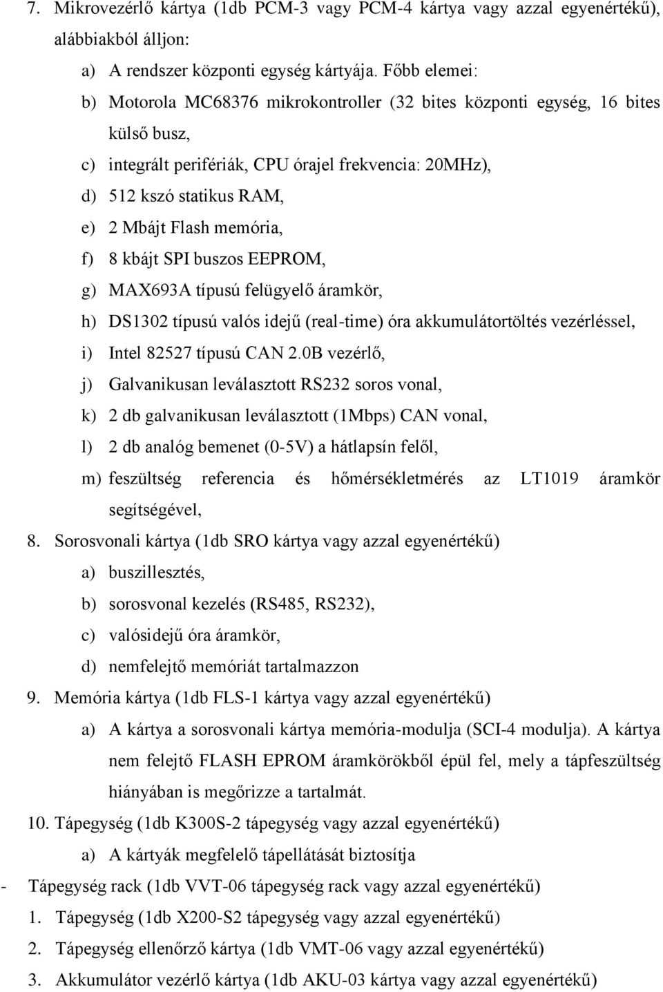 memória, f) 8 kbájt SPI buszos EEPROM, g) MAX693A típusú felügyelő áramkör, h) DS1302 típusú valós idejű (real-time) óra akkumulátortöltés vezérléssel, i) Intel 82527 típusú CAN 2.