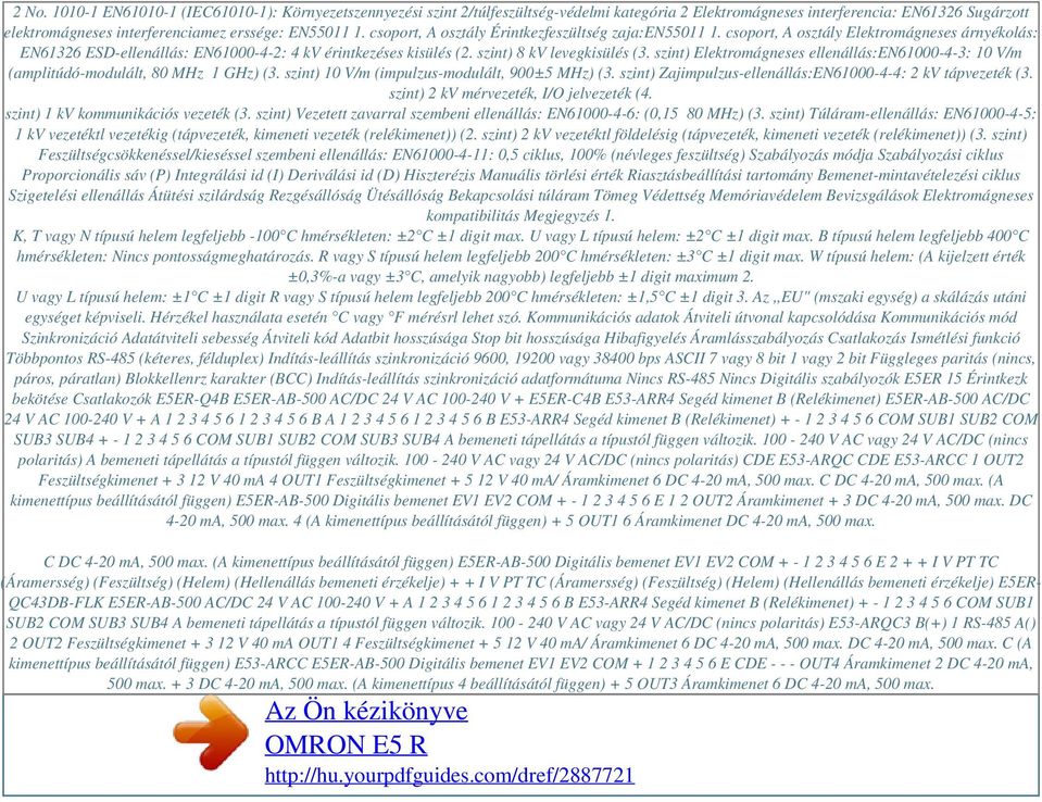 szint) Elektromágneses ellenállás:en61000-4-3: 10 V/m (amplitúdó-modulált, 80 MHz 1 GHz) (3. szint) 10 V/m (impulzus-modulált, 900±5 MHz) (3.