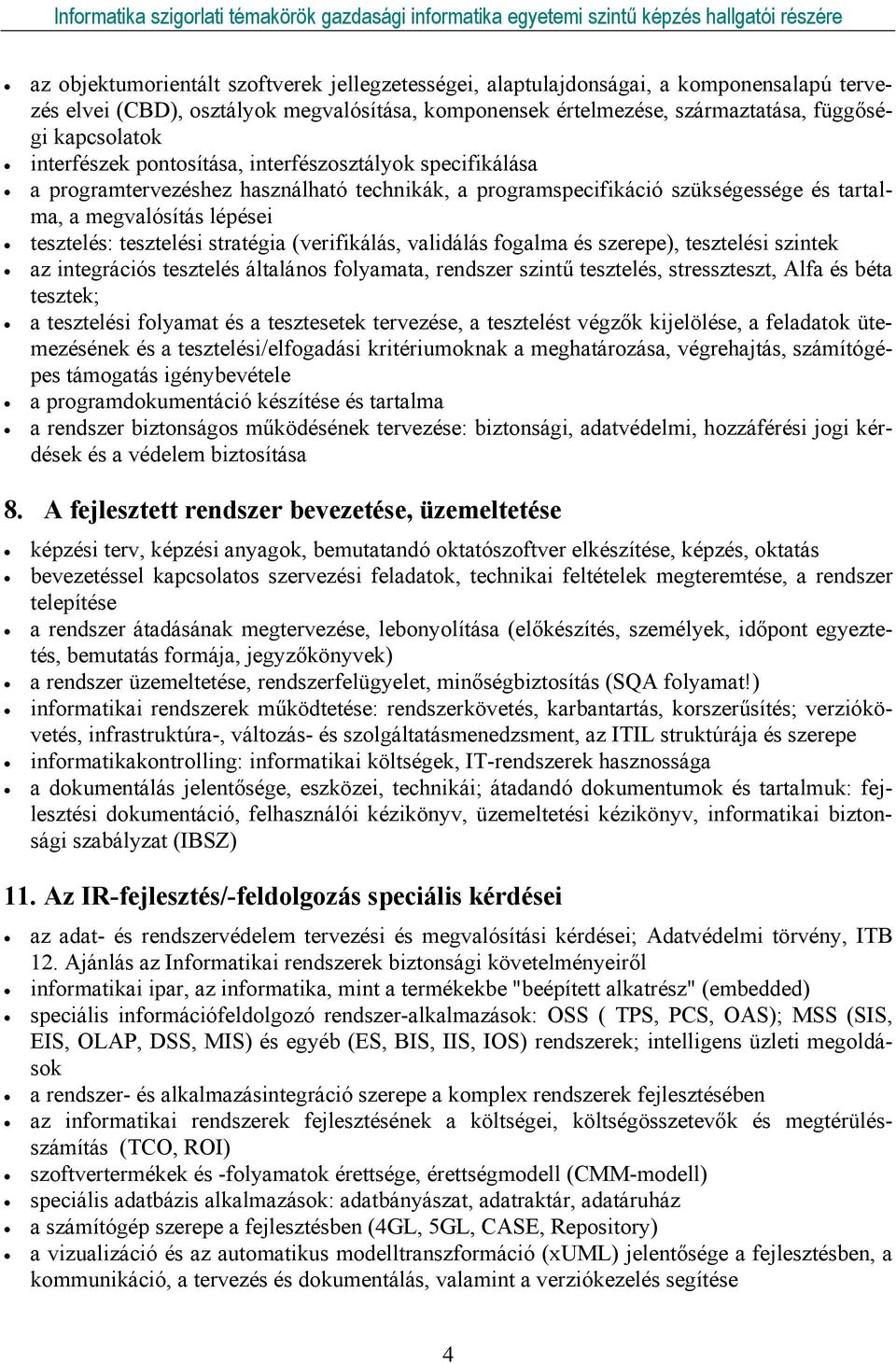 stratégia (verifikálás, validálás fogalma és szerepe), tesztelési szintek az integrációs tesztelés általános folyamata, rendszer szintű tesztelés, stresszteszt, Alfa és béta tesztek; a tesztelési