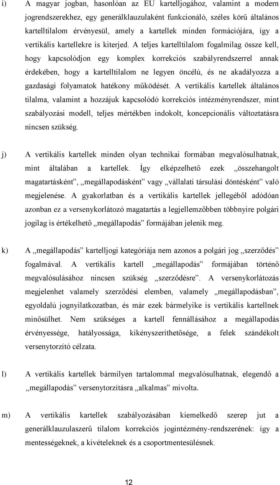 A teljes kartelltilalom fogalmilag össze kell, hogy kapcsolódjon egy komplex korrekciós szabályrendszerrel annak érdekében, hogy a kartelltilalom ne legyen öncélú, és ne akadályozza a gazdasági