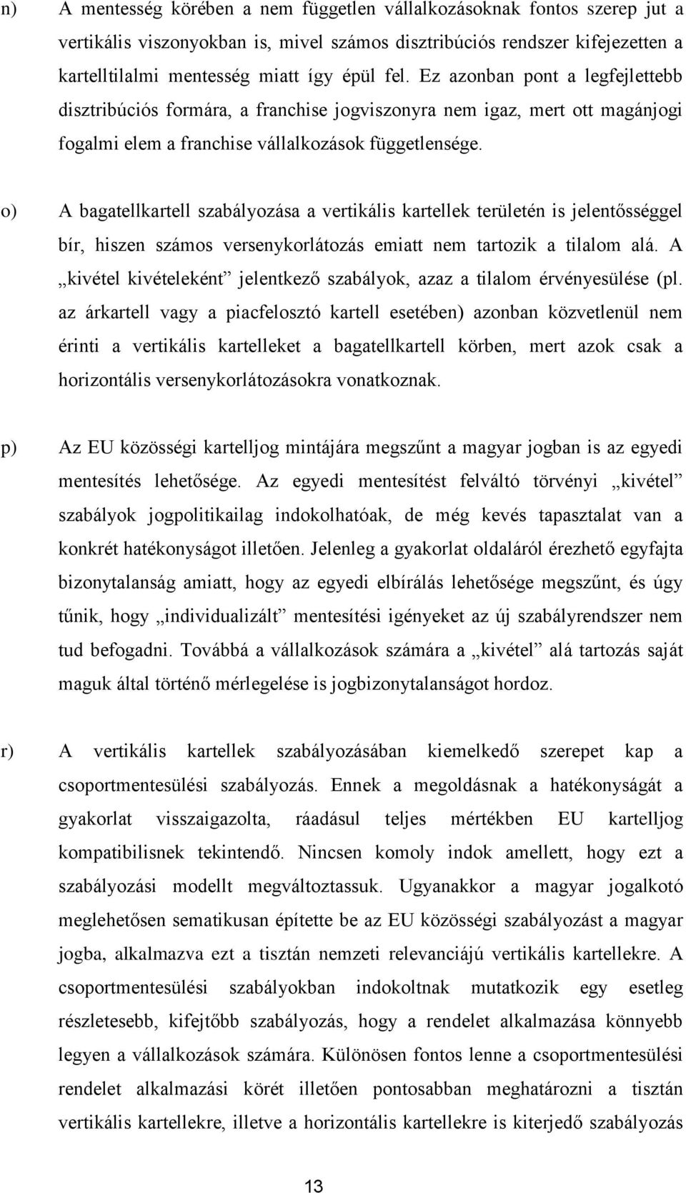 o) A bagatellkartell szabályozása a vertikális kartellek területén is jelentősséggel bír, hiszen számos versenykorlátozás emiatt nem tartozik a tilalom alá.