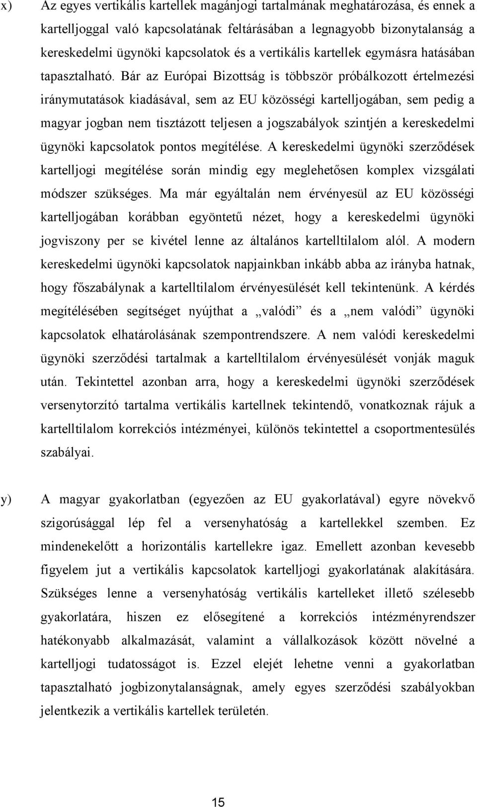 Bár az Európai Bizottság is többször próbálkozott értelmezési iránymutatások kiadásával, sem az EU közösségi kartelljogában, sem pedig a magyar jogban nem tisztázott teljesen a jogszabályok szintjén