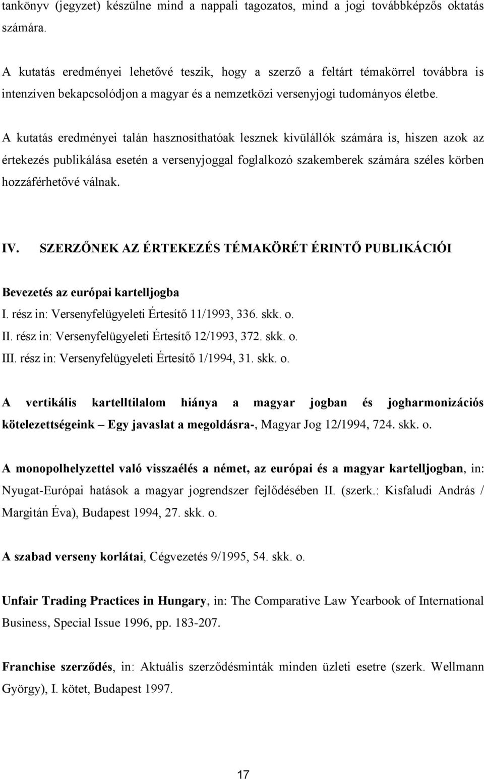 A kutatás eredményei talán hasznosíthatóak lesznek kívülállók számára is, hiszen azok az értekezés publikálása esetén a versenyjoggal foglalkozó szakemberek számára széles körben hozzáférhetővé