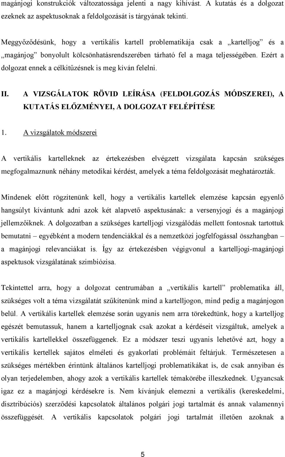 Ezért a dolgozat ennek a célkitűzésnek is meg kíván felelni. II. A VIZSGÁLATOK RÖVID LEÍRÁSA (FELDOLGOZÁS MÓDSZEREI), A KUTATÁS ELŐZMÉNYEI, A DOLGOZAT FELÉPÍTÉSE 1.