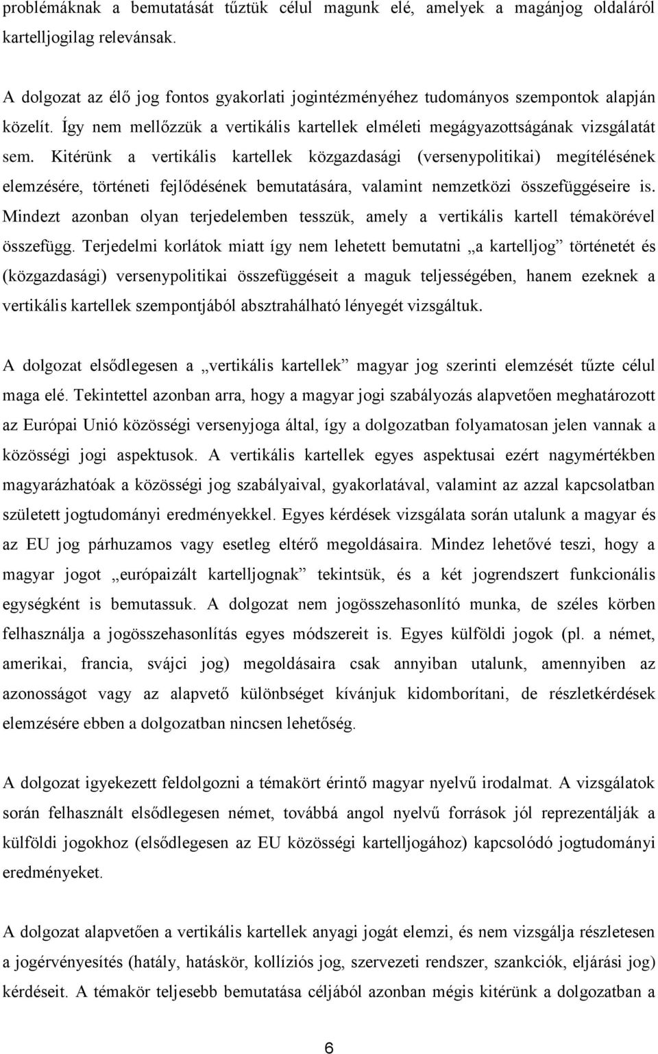 Kitérünk a vertikális kartellek közgazdasági (versenypolitikai) megítélésének elemzésére, történeti fejlődésének bemutatására, valamint nemzetközi összefüggéseire is.