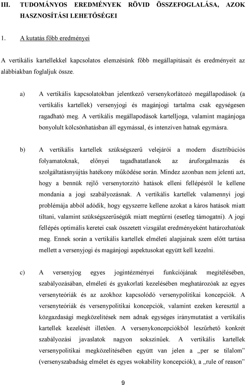 a) A vertikális kapcsolatokban jelentkező versenykorlátozó megállapodások (a vertikális kartellek) versenyjogi és magánjogi tartalma csak egységesen ragadható meg.