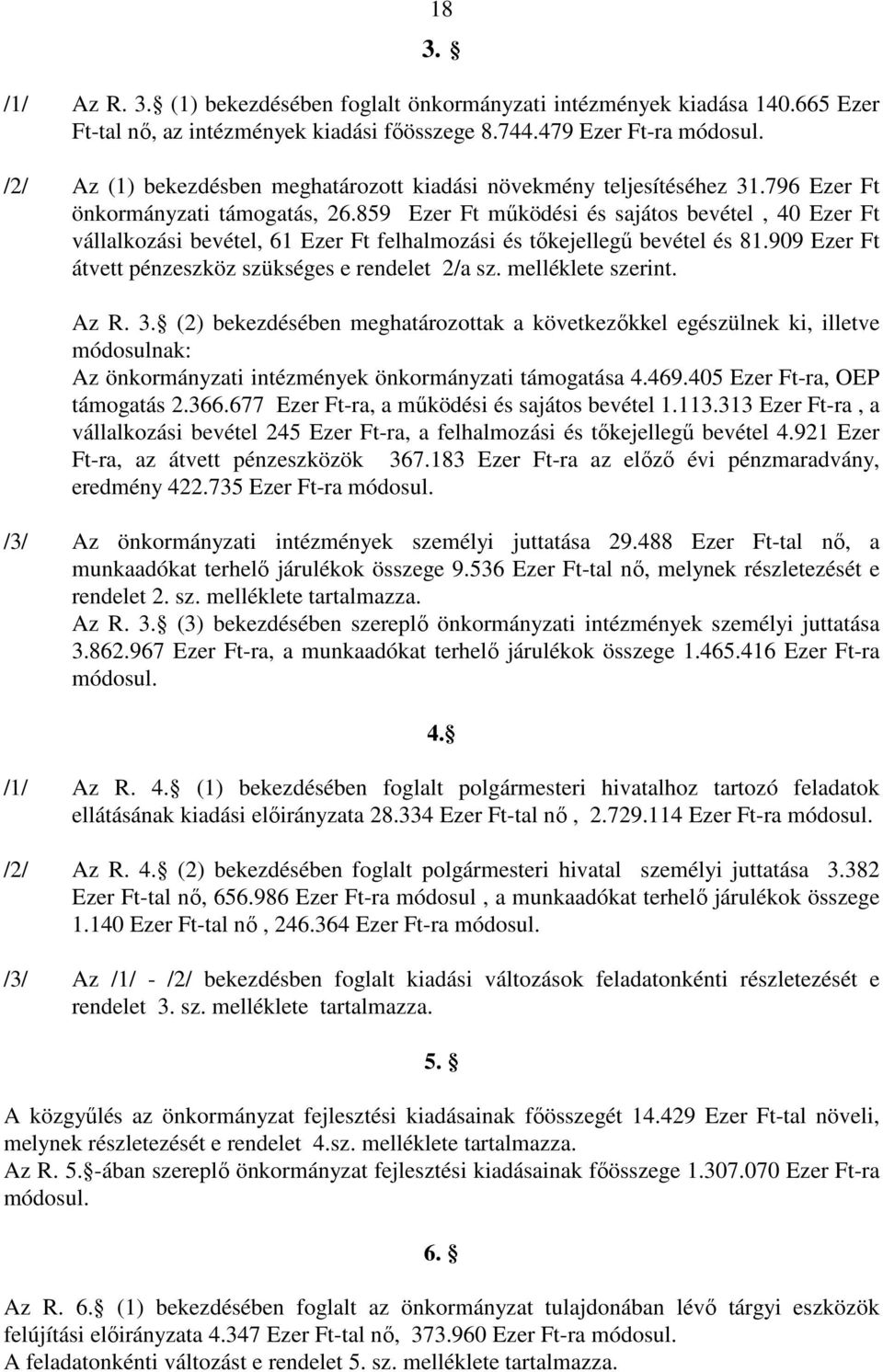 859 Ezer Ft mőködési és sajátos bevétel, 40 Ezer Ft vállalkozási bevétel, 61 Ezer Ft felhalmozási és tıkejellegő bevétel és 81.909 Ezer Ft átvett pénzeszköz szükséges e rendelet 2/a sz.