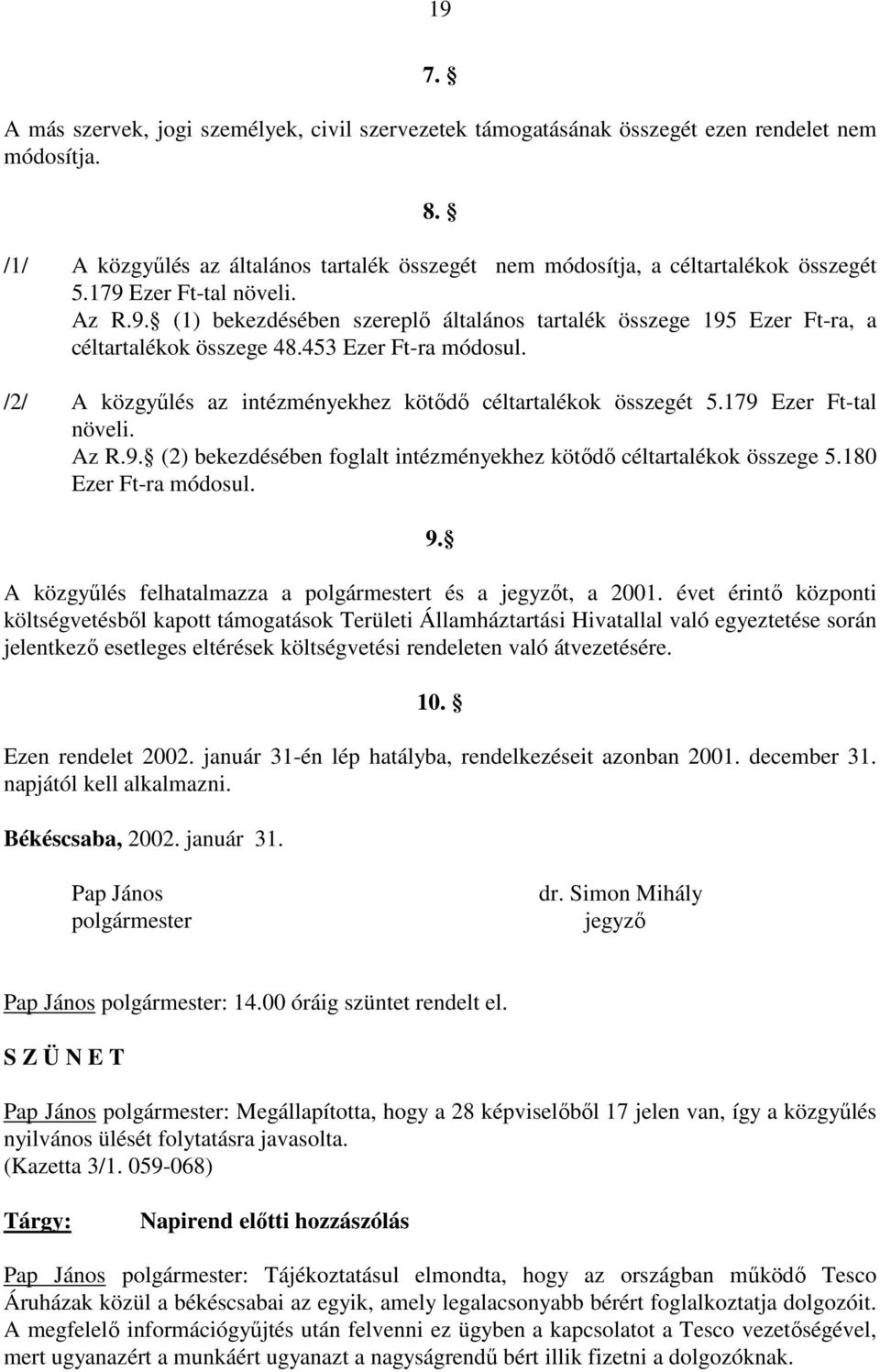 /2/ A közgyőlés az intézményekhez kötıdı céltartalékok összegét 5.179 Ezer Ft-tal növeli. Az R.9. (2) bekezdésében foglalt intézményekhez kötıdı céltartalékok összege 5.180 Ezer Ft-ra módosul. 9.