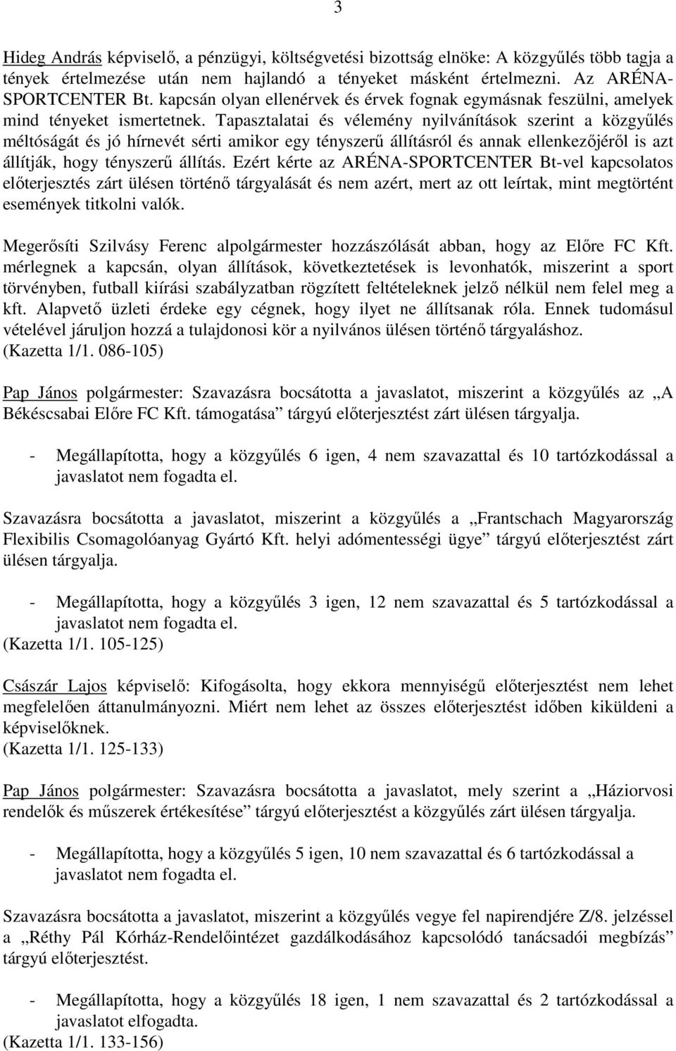 Tapasztalatai és vélemény nyilvánítások szerint a közgyőlés méltóságát és jó hírnevét sérti amikor egy tényszerő állításról és annak ellenkezıjérıl is azt állítják, hogy tényszerő állítás.