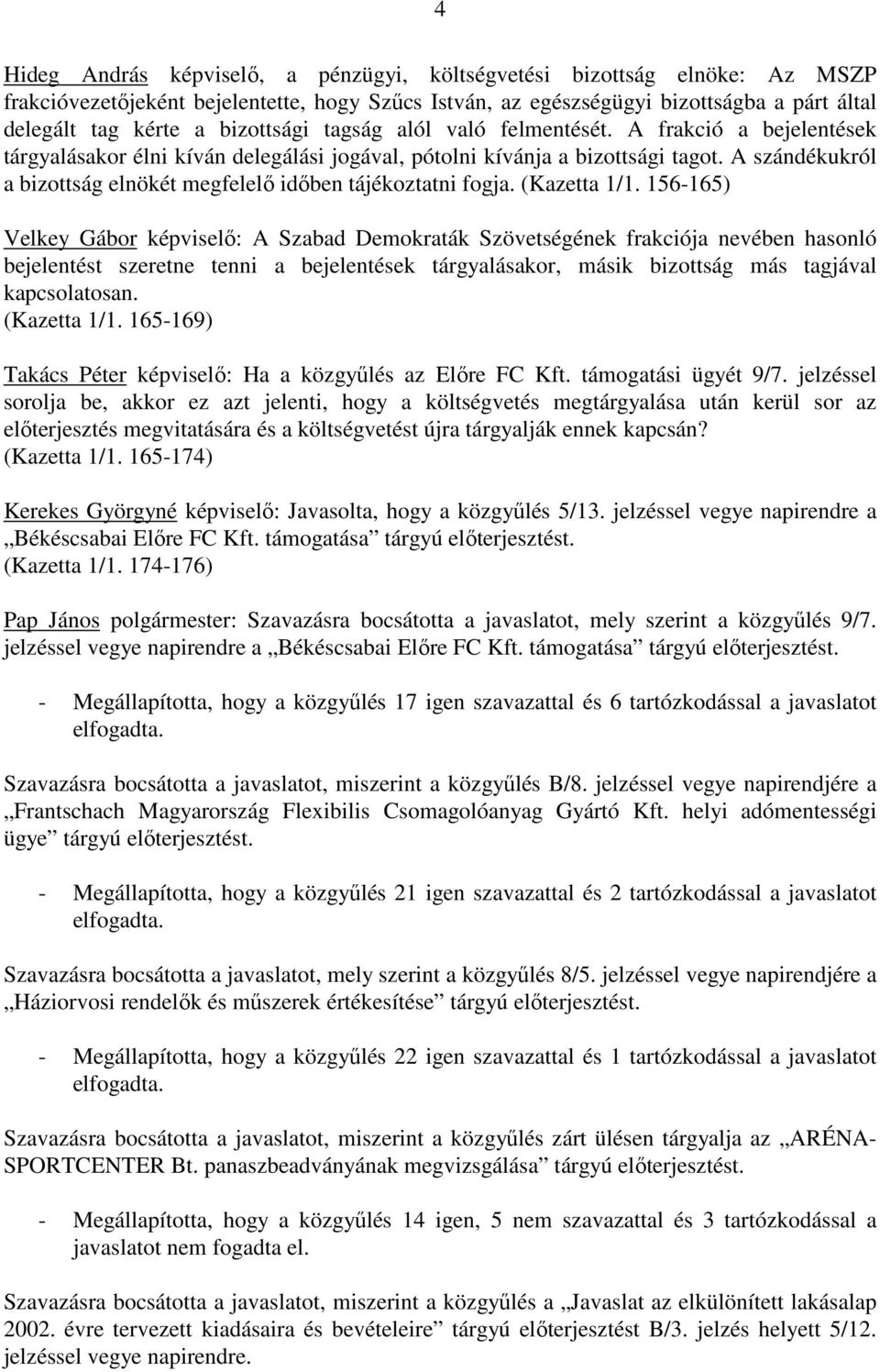 A szándékukról a bizottság elnökét megfelelı idıben tájékoztatni fogja. (Kazetta 1/1.