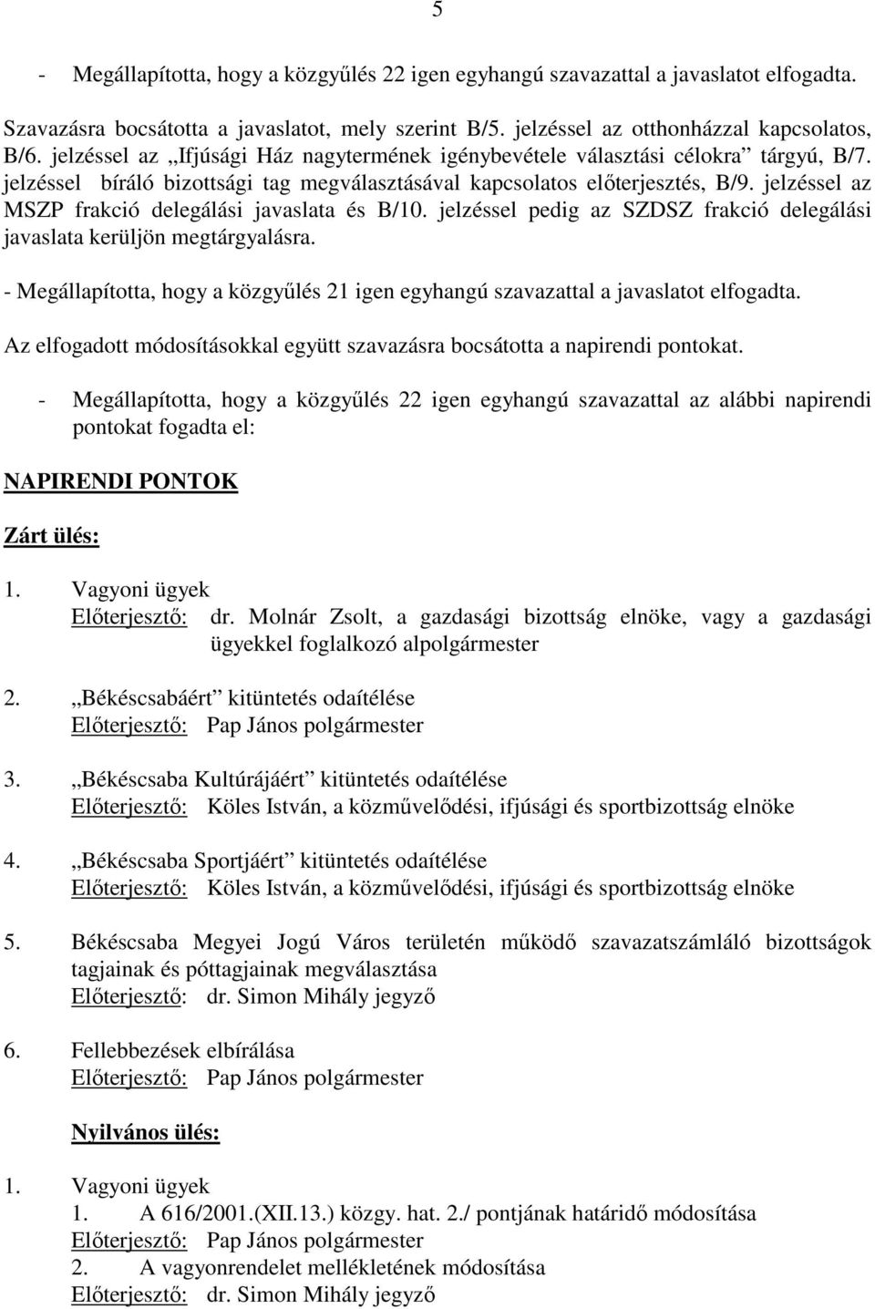 jelzéssel az MSZP frakció delegálási javaslata és B/10. jelzéssel pedig az SZDSZ frakció delegálási javaslata kerüljön megtárgyalásra.