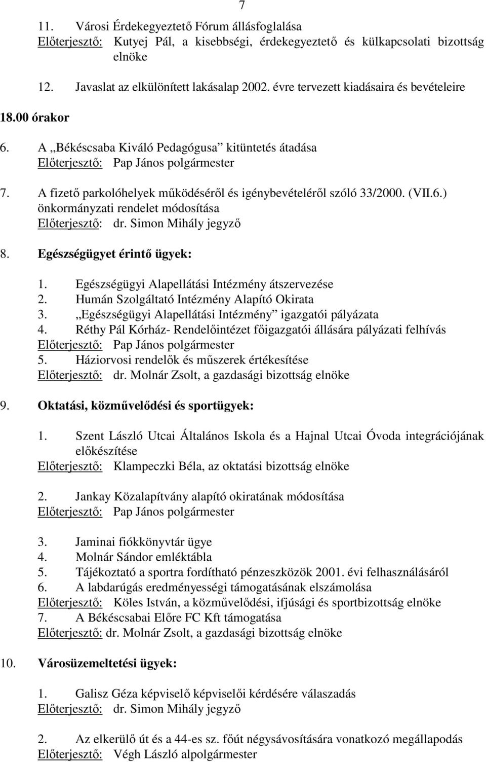 A fizetı parkolóhelyek mőködésérıl és igénybevételérıl szóló 33/2000. (VII.6.) önkormányzati rendelet módosítása Elıterjesztı: dr. Simon Mihály jegyzı 8. Egészségügyet érintı ügyek: 1.