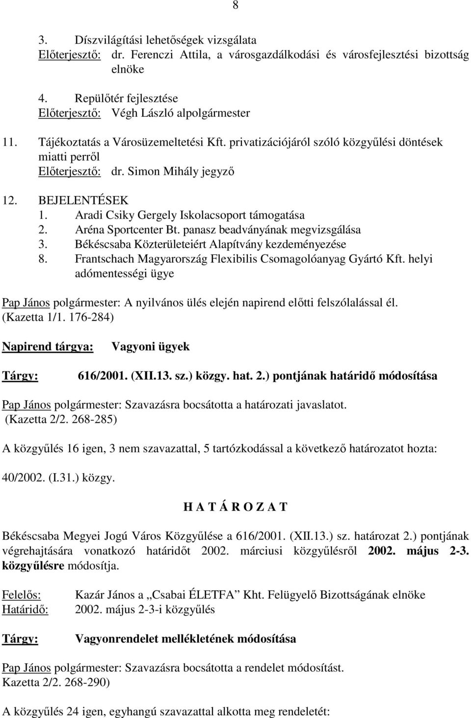 Simon Mihály jegyzı 12. BEJELENTÉSEK 1. Aradi Csiky Gergely Iskolacsoport támogatása 2. Aréna Sportcenter Bt. panasz beadványának megvizsgálása 3.