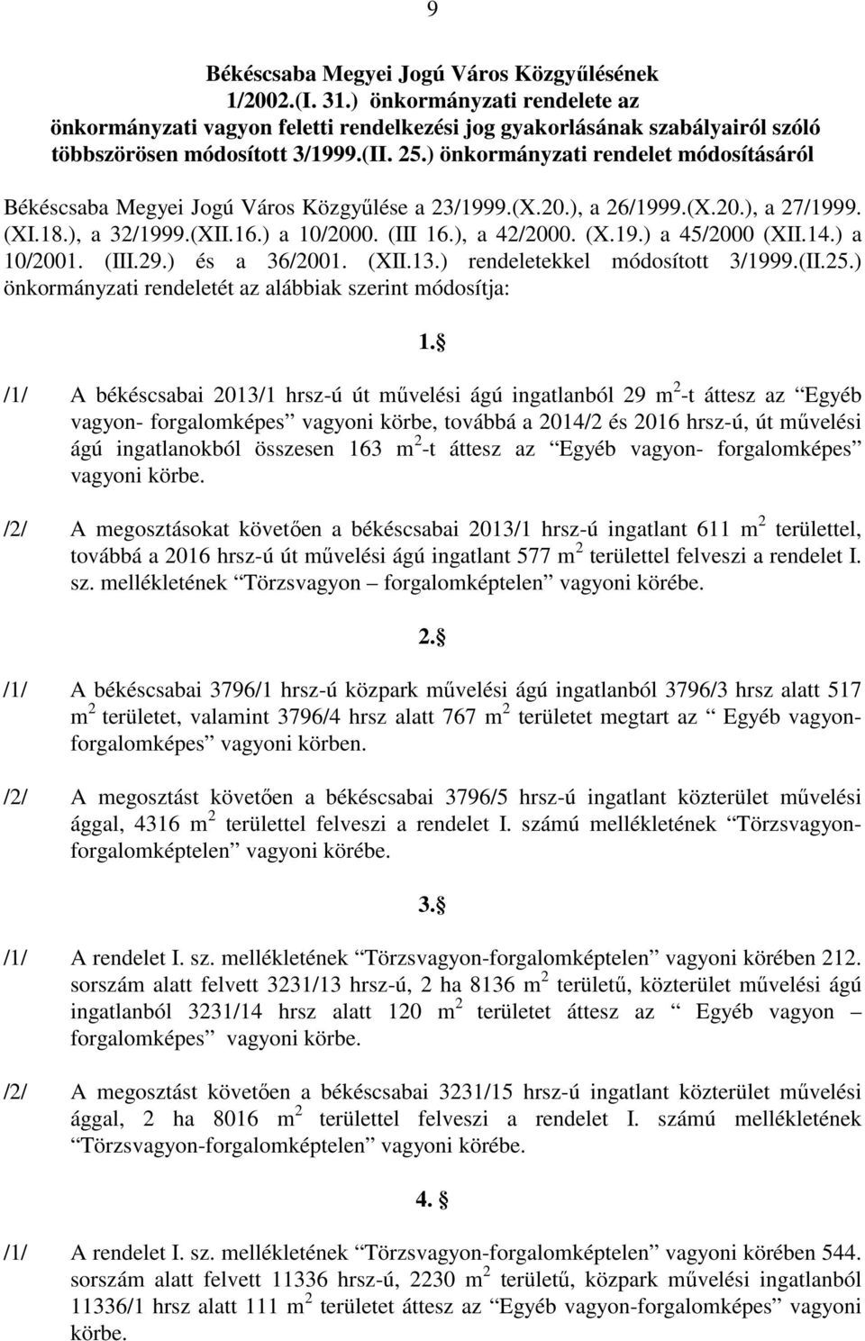 (X.19.) a 45/2000 (XII.14.) a 10/2001. (III.29.) és a 36/2001. (XII.13.) rendeletekkel módosított 3/1999.(II.25.) önkormányzati rendeletét az alábbiak szerint módosítja: 1.