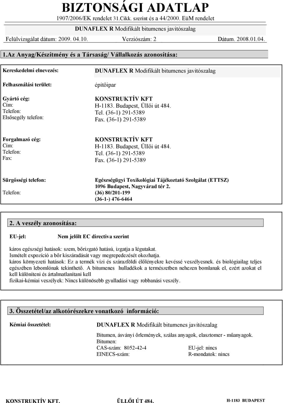 Budapest, Üllői út 484. Tel. (36-1) 291-5389 Fax. (36-1) 291-5389 Forgalmazó cég: Cím: Fax: KONSTRUKTÍV KFT H-1183. Budapest, Üllői út 484. Tel. (36-1) 291-5389 Fax. (36-1) 291-5389 Sürgősségi telefon: Egészségügyi Toxikológiai Tájékoztató Szolgálat (ETTSZ) 1096 Budapest, Nagyvárad tér 2.