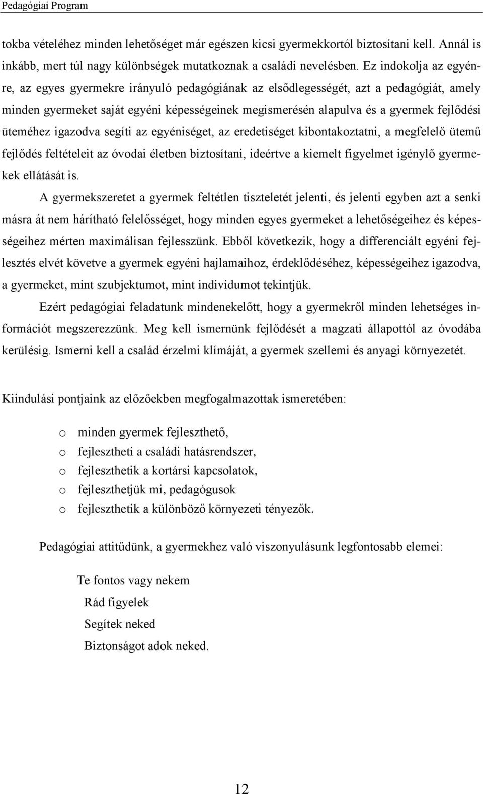 üteméhez igazodva segíti az egyéniséget, az eredetiséget kibontakoztatni, a megfelelő ütemű fejlődés feltételeit az óvodai életben biztosítani, ideértve a kiemelt figyelmet igénylő gyermekek