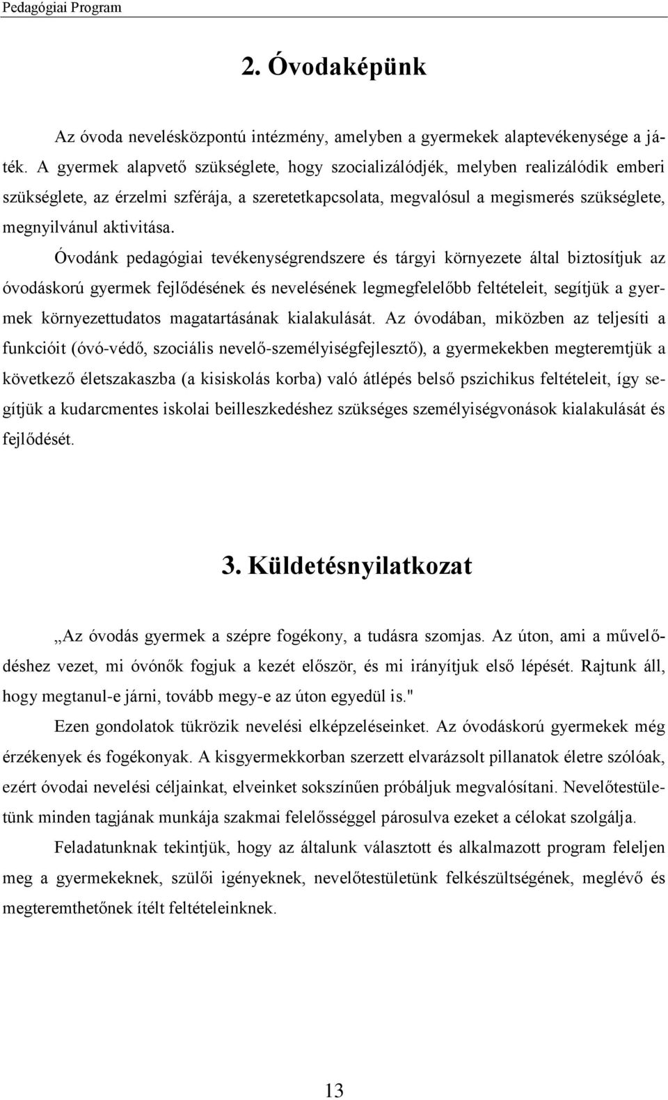 Óvodánk pedagógiai tevékenységrendszere és tárgyi környezete által biztosítjuk az óvodáskorú gyermek fejlődésének és nevelésének legmegfelelőbb feltételeit, segítjük a gyermek környezettudatos