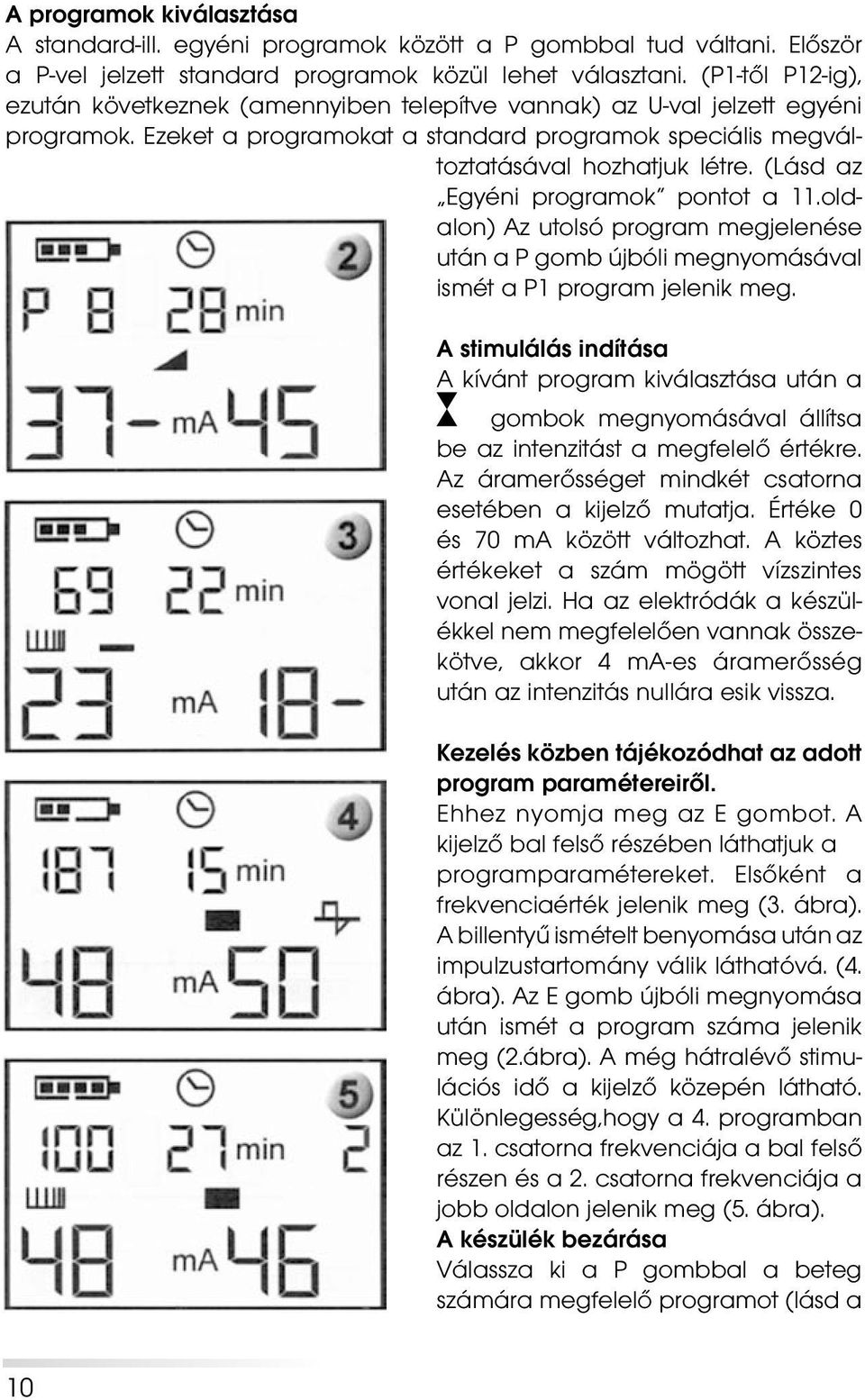 utolsó program megjelenése után a P gomb újbóli megnyomásával ismét a P1 program jelenik meg A stimulálás indítása A kívánt program kiválasztása után a gombok megnyomásával állítsa be az intenzitást