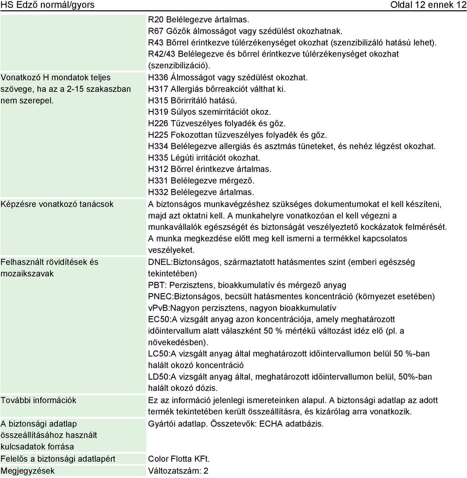 KFt. Megjegyzések Változatszám: 2 R20 Belélegezve ártalmas. R67 Gőzők álmosságot vagy szédülést okozhatnak. R43 Bőrrel érintkezve túlérzékenységet okozhat (szenzibilizáló hatású lehet).