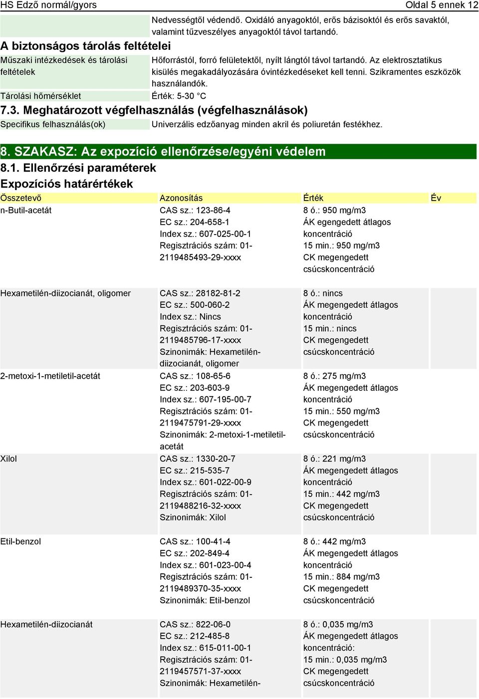 Az elektrosztatikus kisülés megakadályozására óvintézkedéseket kell tenni. Szikramentes eszközök használandók. 7.3.