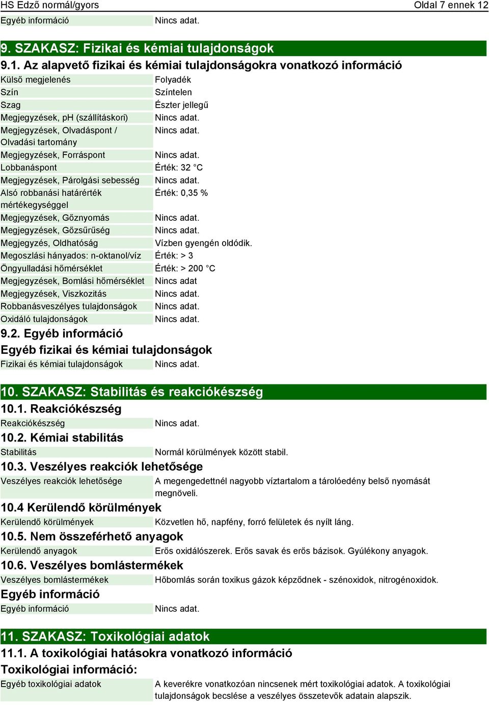 Az alapvető fizikai és kémiai tulajdonságokra vonatkozó információ Külső megjelenés Folyadék Szín Színtelen Szag Észter jellegű Megjegyzések, ph (szállításkori) Megjegyzések, Olvadáspont / Olvadási