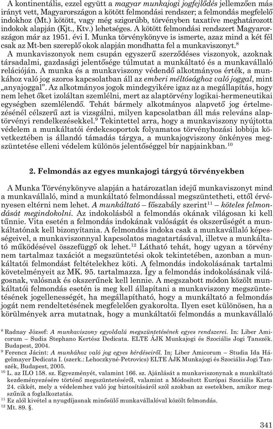 Munka törvénykönyve is ismerte, azaz mind a két fél csak az Mt-ben szereplő okok alapján mondhatta fel a munka viszonyt.