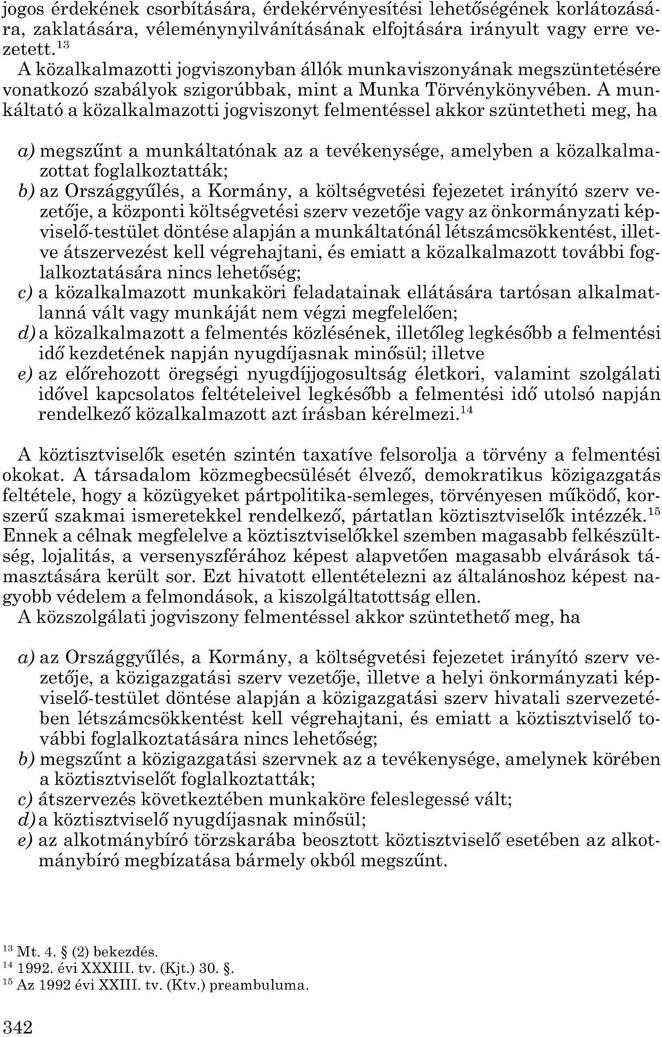 A mun - káltató a közalkalmazotti jogviszonyt felmentéssel akkor szüntetheti meg, ha a) megszűnt a munkáltatónak az a tevékenysége, amelyben a közalkalma - zottat foglalkoztatták; b) az Országgyűlés,