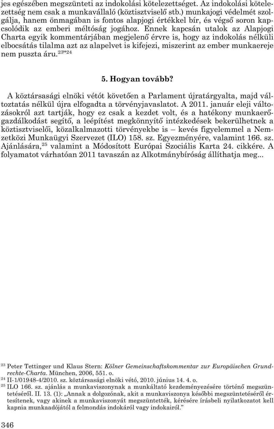 Ennek kapcsán utalok az Alapjogi Charta egyik kommentárjában megjelenő érvre is, hogy az indokolás nélküli elbocsátás tilalma azt az alapelvet is kifejezi, miszerint az ember munkaereje nem puszta