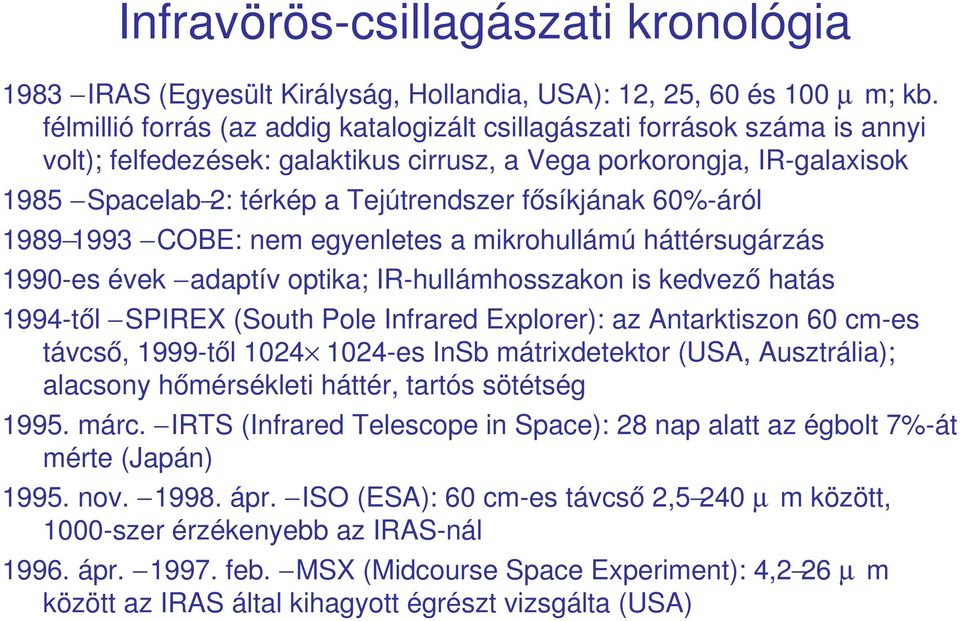 fősíkjának 60% áról 1989 1993 COBE: nem egyenletes a mikrohullámú háttérsugárzás 1990 es évek adaptív optika; IR hullámhosszakon is kedvező hatás 1994 től SPIREX (South Pole Infrared Explorer): az