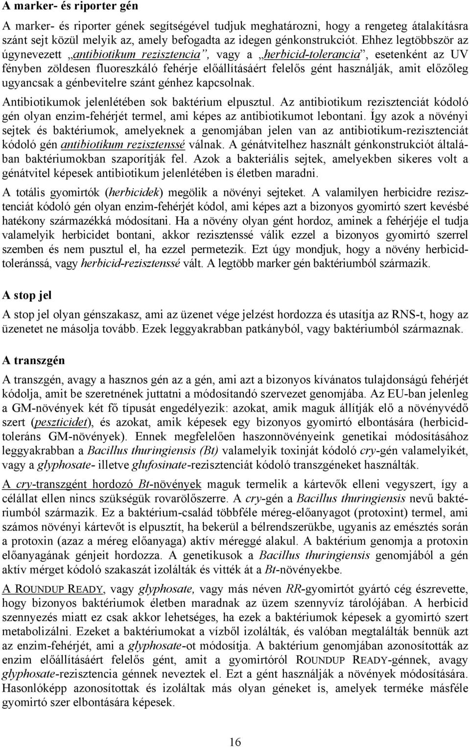 ugyancsak a génbevitelre szánt génhez kapcsolnak. Antibiotikumok jelenlétében sok baktérium elpusztul.