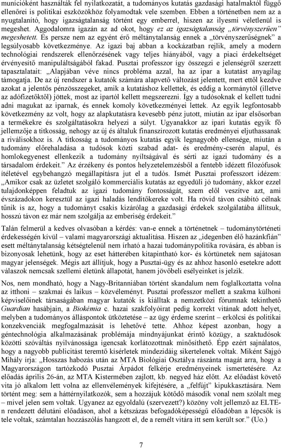 Aggodalomra igazán az ad okot, hogy ez az igazságtalanság törvényszerűen megeshetett. És persze nem az egyént érő méltánytalanság ennek a törvényszerűségnek a legsúlyosabb következménye.