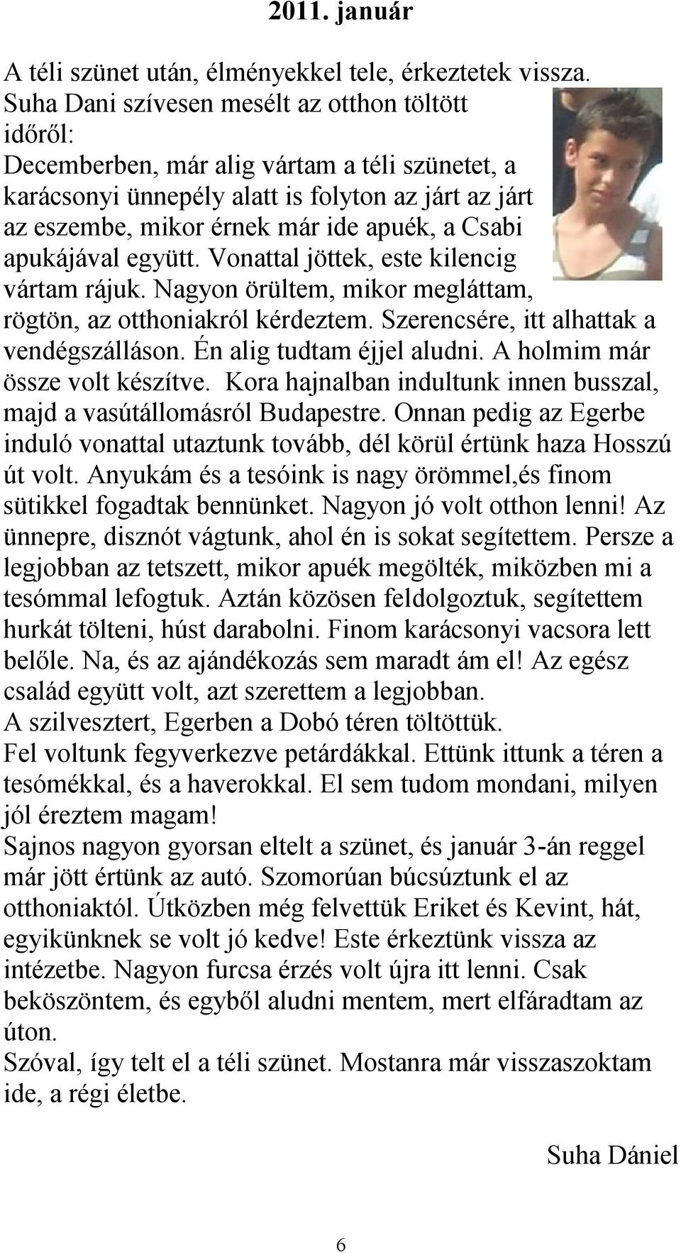 apukájával együtt. Vonattal jöttek, este kilencig vártam rájuk. Nagyon örültem, mikor megláttam, rögtön, az otthoniakról kérdeztem. Szerencsére, itt alhattak a vendégszálláson.