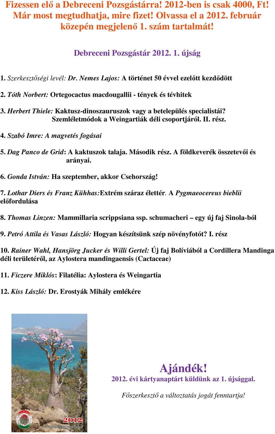 Herbert Thiele: Kaktusz-dinoszauruszok vagy a betelepülés specialistái? Szemléletmódok a Weingartiák déli csoportjáról. II. rész. 4. Szabó Imre: A magvetés fogásai 5.