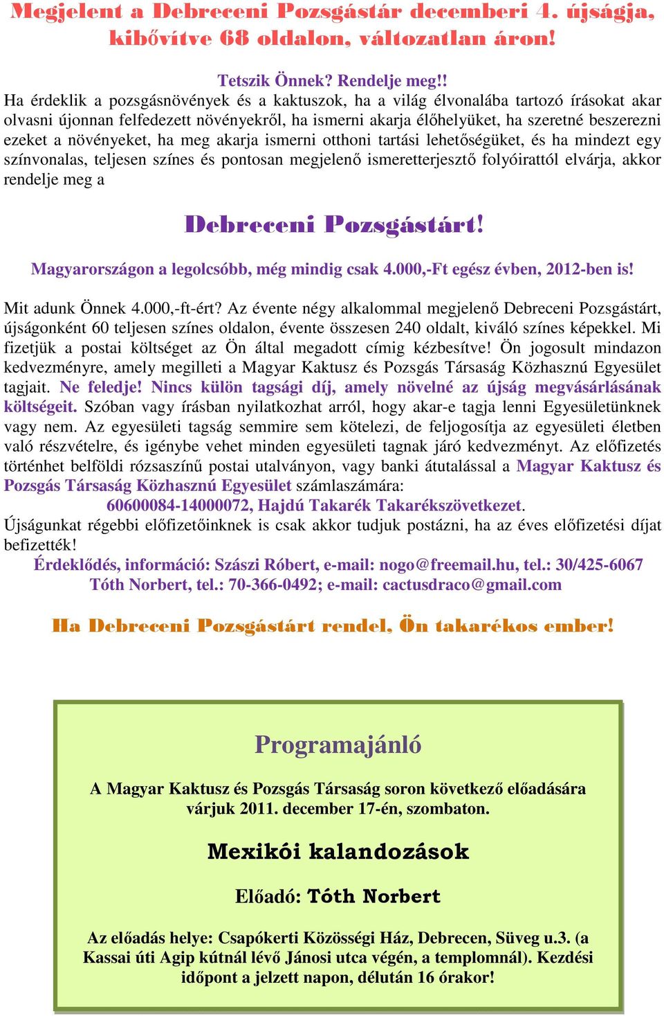 növényeket, ha meg akarja ismerni otthoni tartási lehetőségüket, és ha mindezt egy színvonalas, teljesen színes és pontosan megjelenő ismeretterjesztő folyóirattól elvárja, akkor rendelje meg a