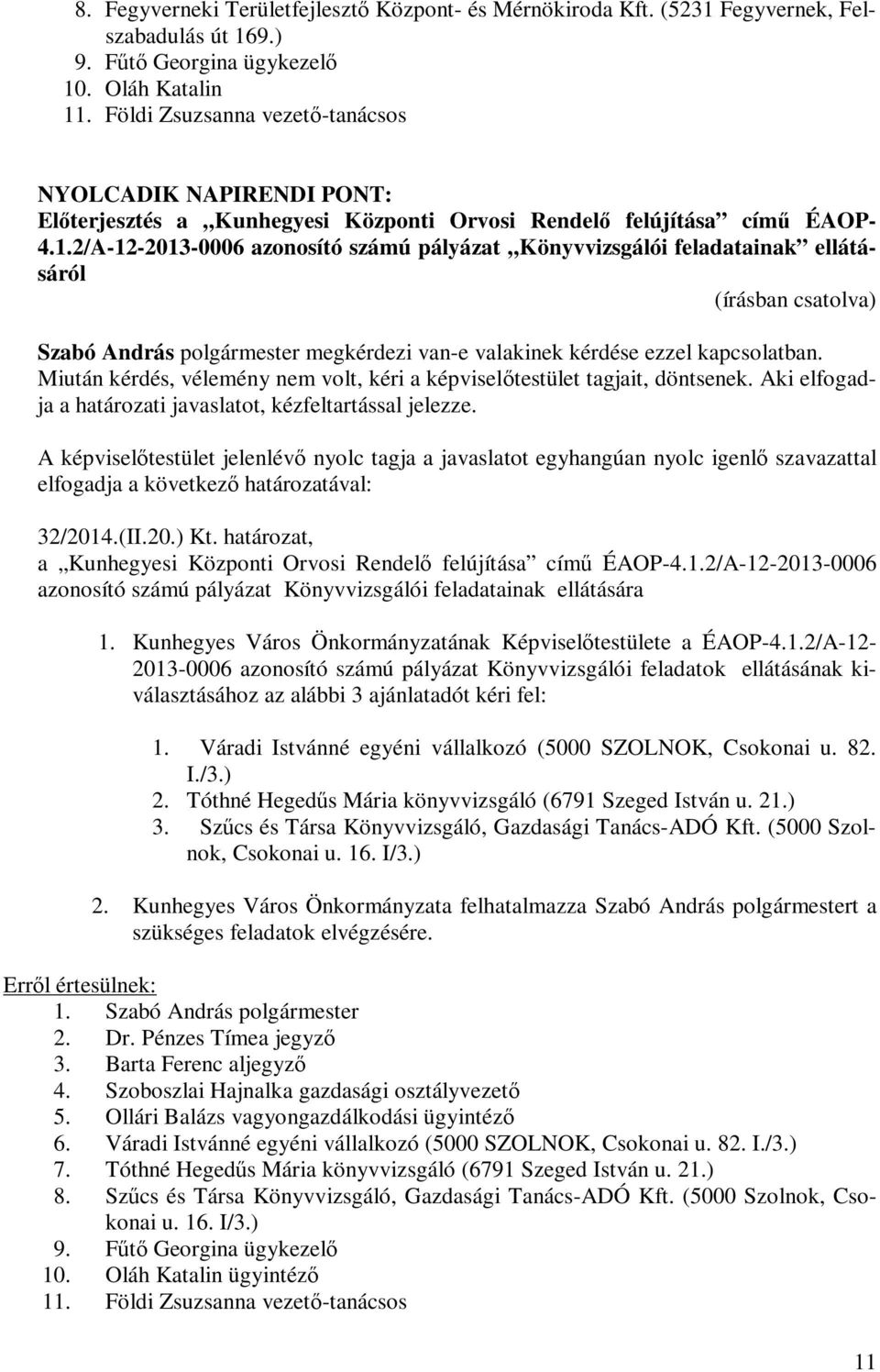 2/A-12-2013-0006 azonosító számú pályázat Könyvvizsgálói feladatainak ellátásáról Szabó András polgármester megkérdezi van-e valakinek kérdése ezzel kapcsolatban. 32/2014.(II.20.) Kt.