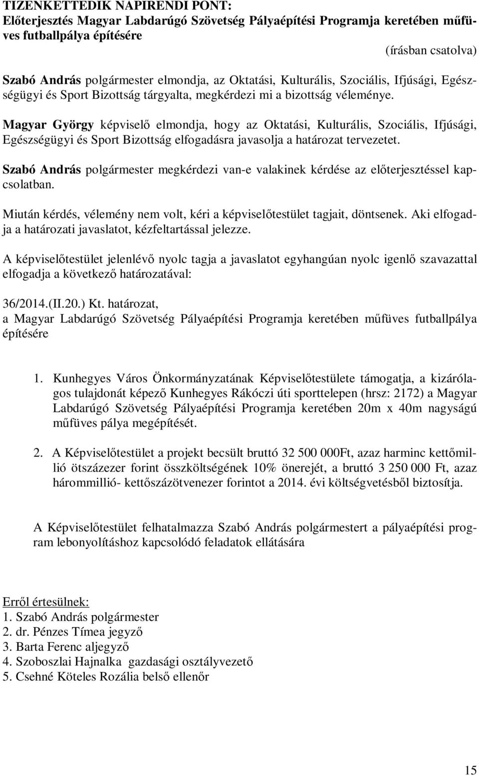 Magyar György képviselő elmondja, hogy az Oktatási, Kulturális, Szociális, Ifjúsági, Egészségügyi és Sport Bizottság elfogadásra javasolja a határozat tervezetet.