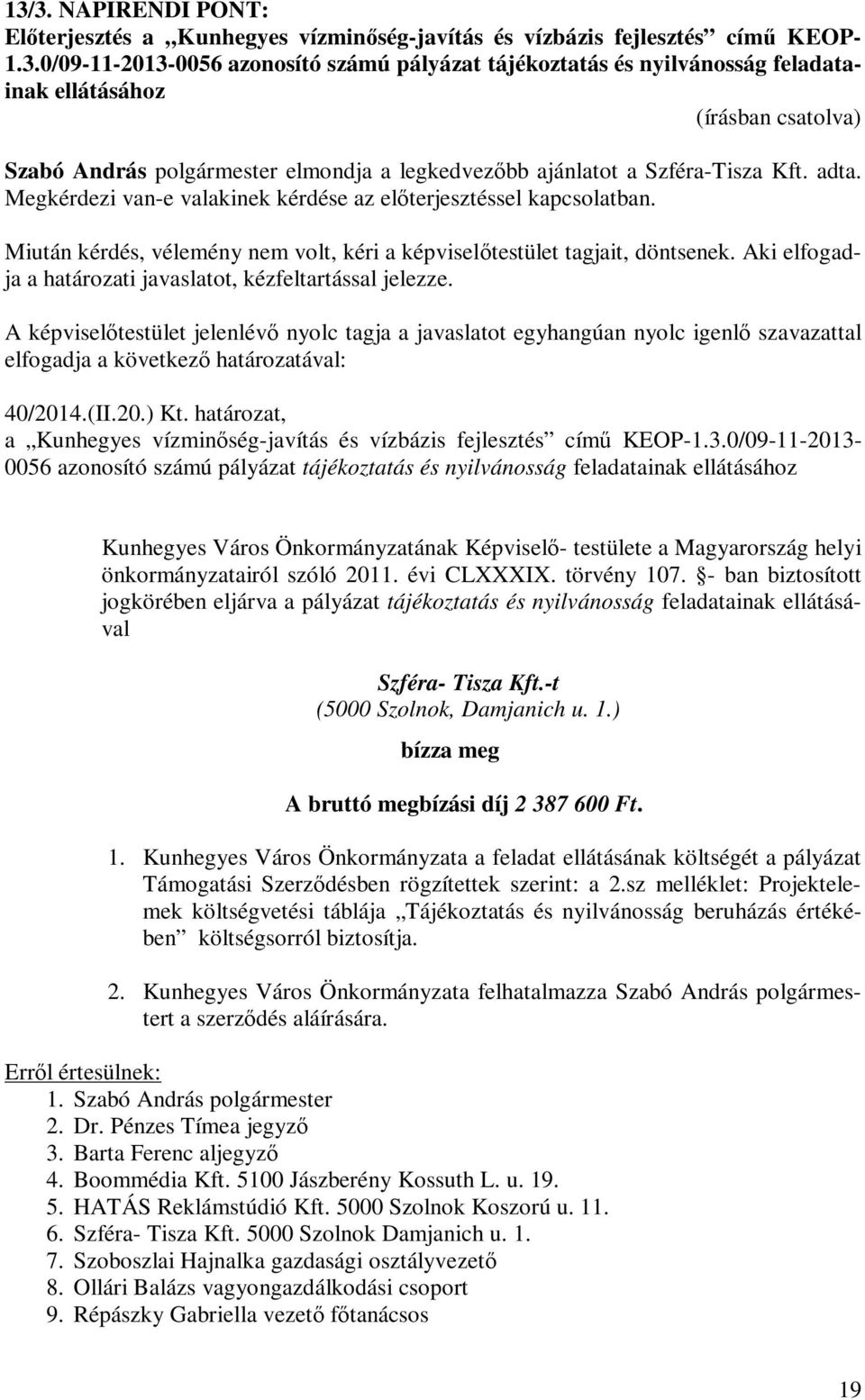 0/09-11-2013-0056 azonosító számú pályázat tájékoztatás és nyilvánosság feladatainak ellátásához Kunhegyes Város Önkormányzatának Képviselő- testülete a Magyarország helyi önkormányzatairól szóló